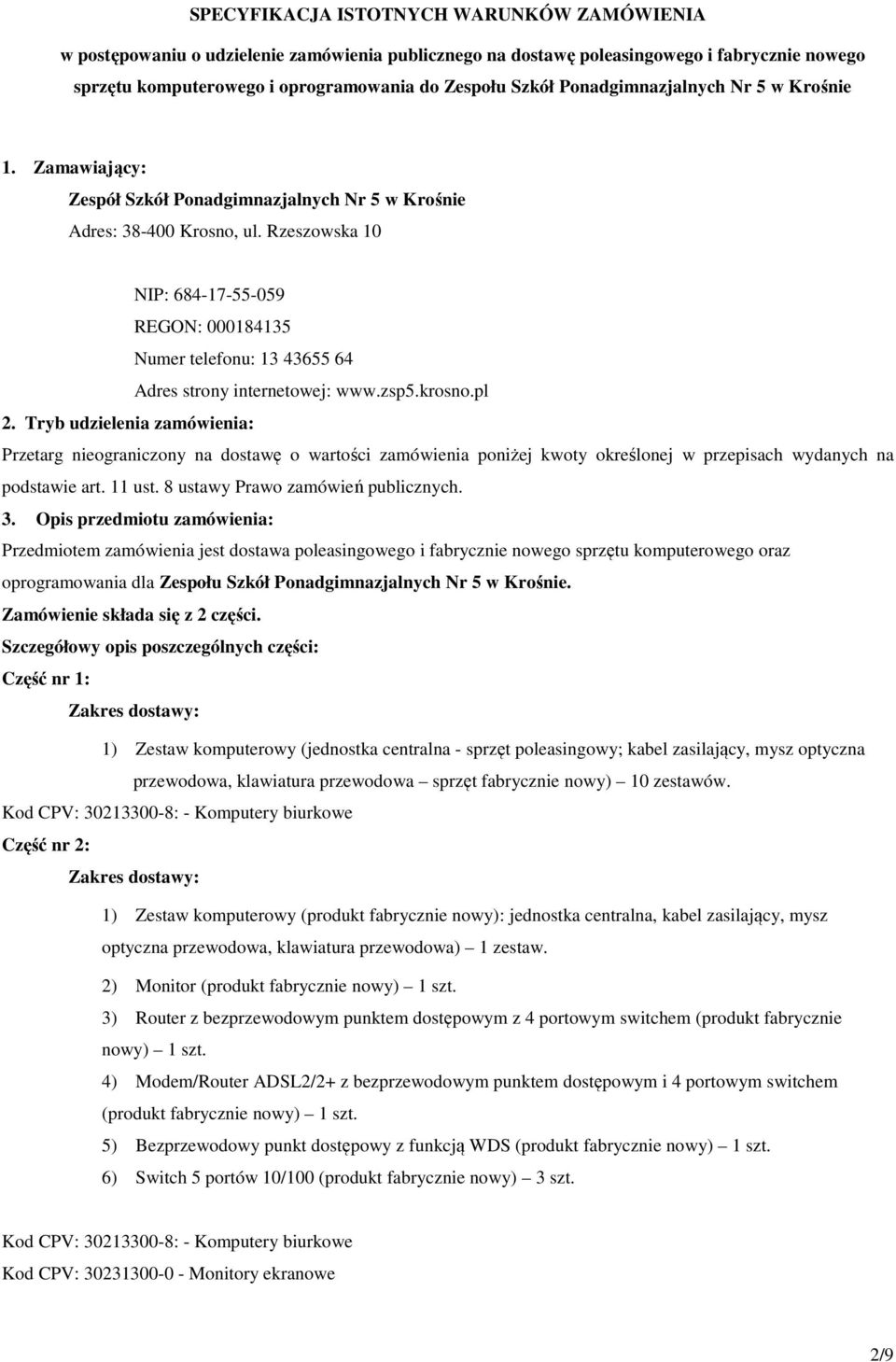 Rzeszowska 10 NIP: 684-17-55-059 REGON: 000184135 Numer telefonu: 13 43655 64 Adres strony internetowej: www.zsp5.krosno.pl 2.