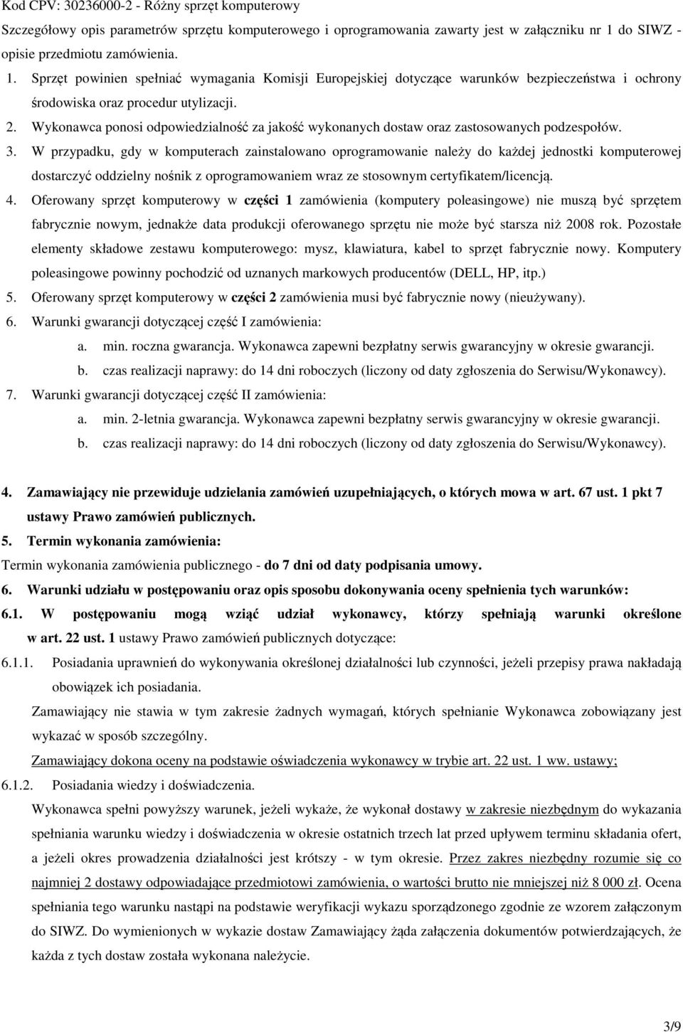 Wykonawca ponosi odpowiedzialność za jakość wykonanych dostaw oraz zastosowanych podzespołów. 3.