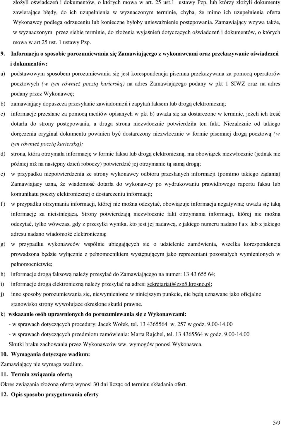 unieważnienie postępowania. Zamawiający wzywa także, w wyznaczonym przez siebie terminie, do złożenia wyjaśnień dotyczących oświadczeń i dokumentów, o których mowa w art.25 ust. 1 ustawy Pzp. 9.