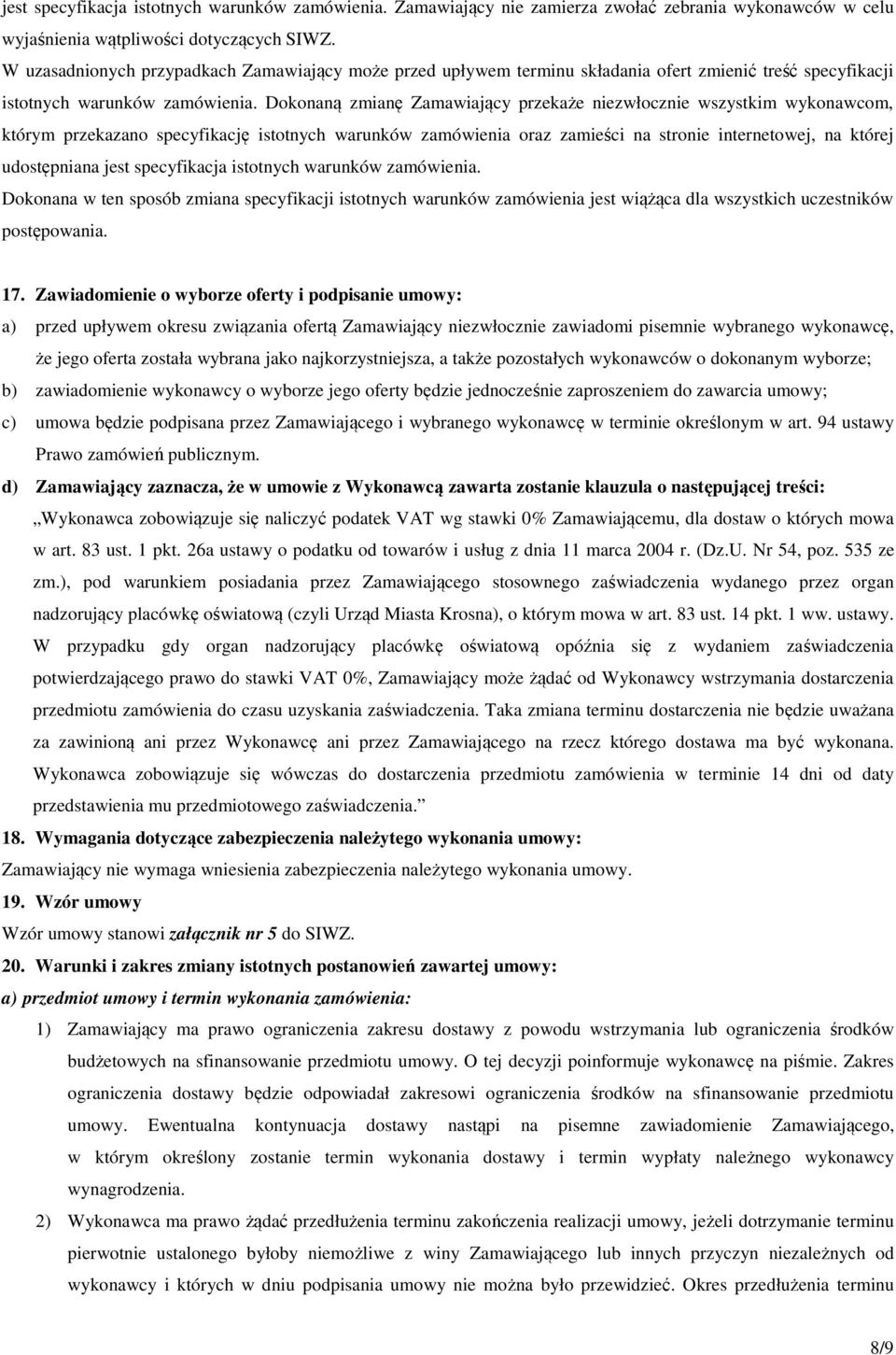 Dokonaną zmianę Zamawiający przekaże niezwłocznie wszystkim wykonawcom, którym przekazano specyfikację istotnych warunków zamówienia oraz zamieści na stronie internetowej, na której udostępniana jest