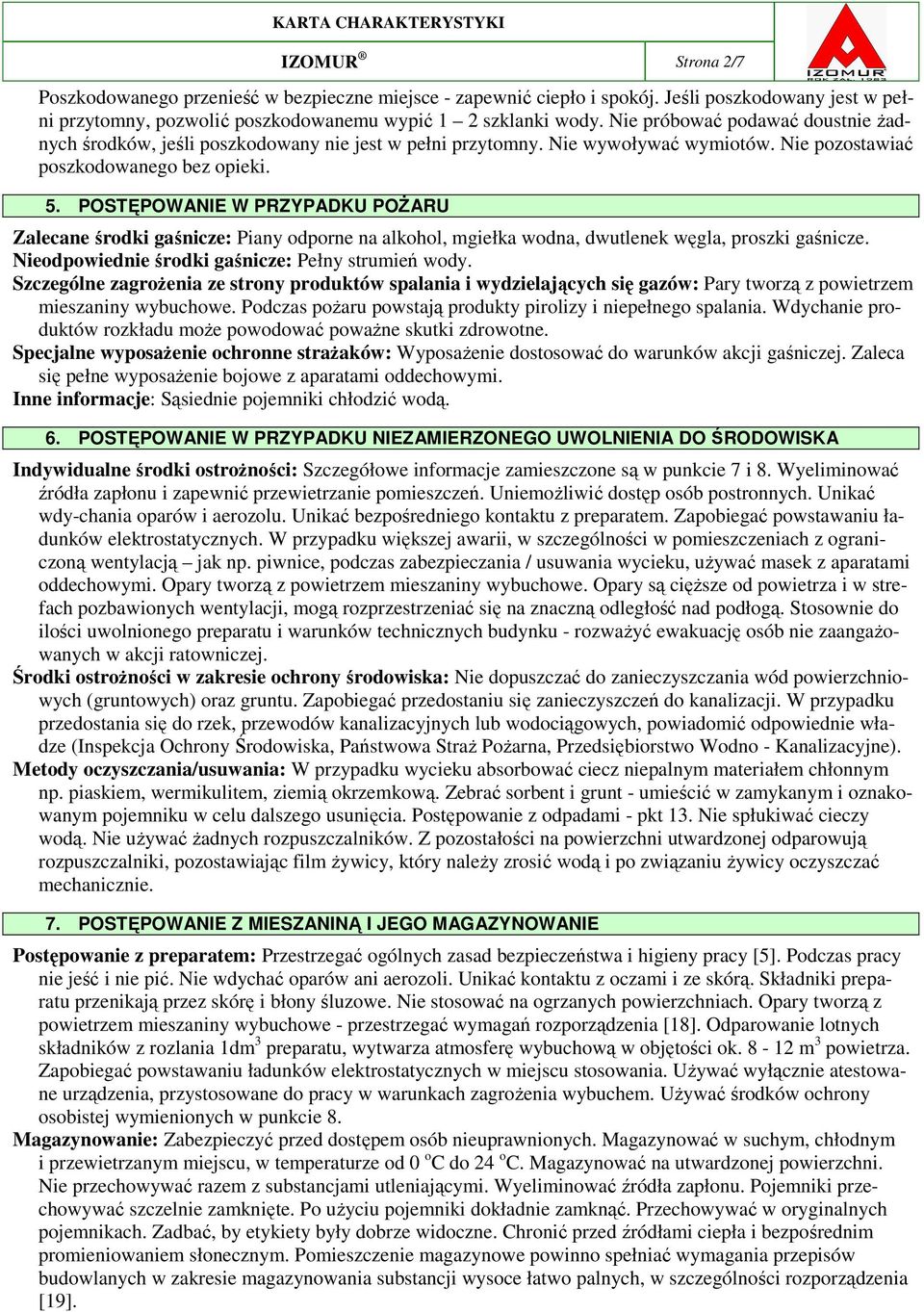 POSTĘPOWANIE W PRZYPADKU POŻARU Zalecane środki gaśnicze: Piany odporne na alkohol, mgiełka wodna, dwutlenek węgla, proszki gaśnicze. Nieodpowiednie środki gaśnicze: Pełny strumień wody.