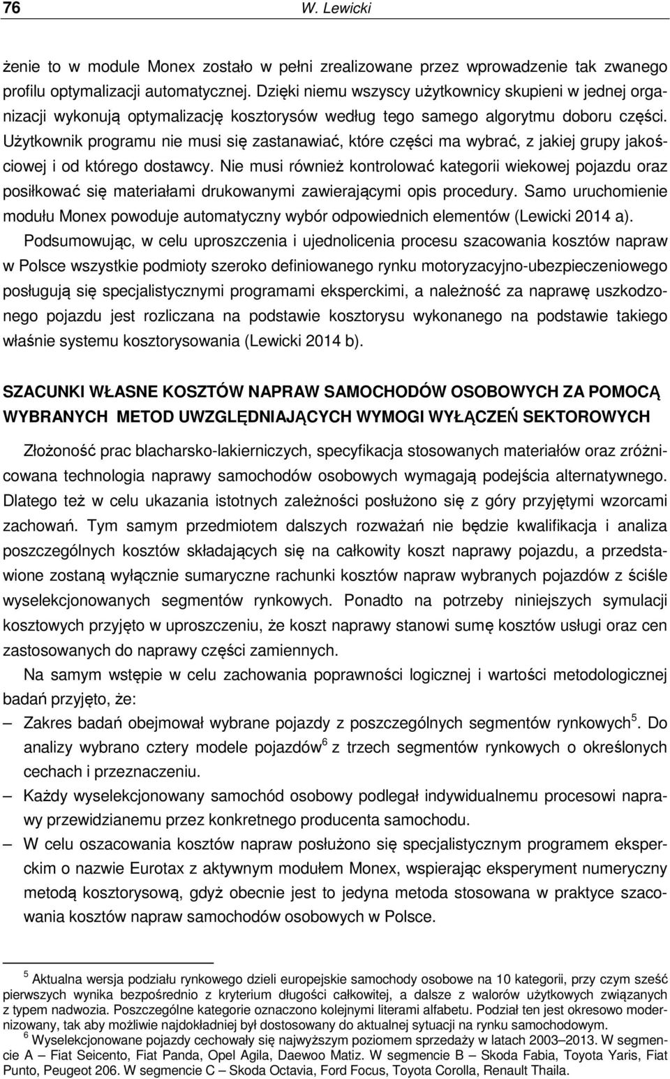 Użytkownik programu nie musi się zastanawiać, które części ma wybrać, z jakiej grupy jakościowej i od którego dostawcy.