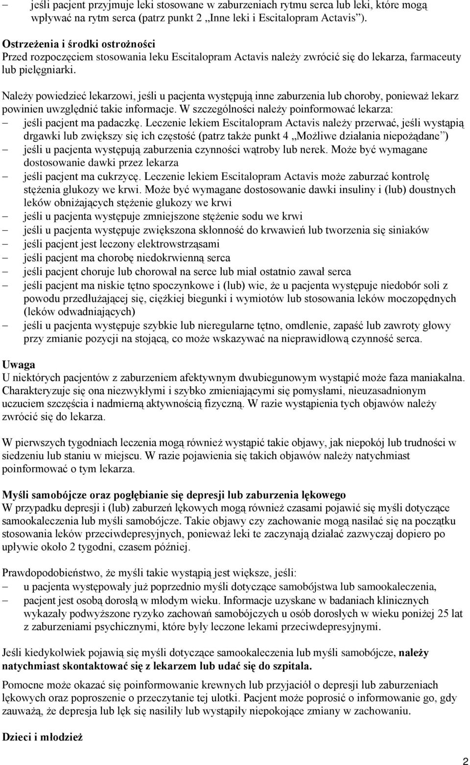 Należy powiedzieć lekarzowi, jeśli u pacjenta występują inne zaburzenia lub choroby, ponieważ lekarz powinien uwzględnić takie informacje.