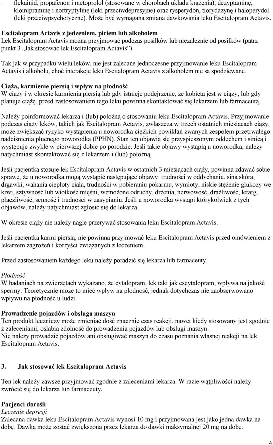 Escitalopram Actavis z jedzeniem, piciem lub alkoholem Lek Escitalopram Actavis można przyjmować podczas posiłków lub niezależnie od posiłków (patrz punkt 3 Jak stosować lek Escitalopram Actavis ).