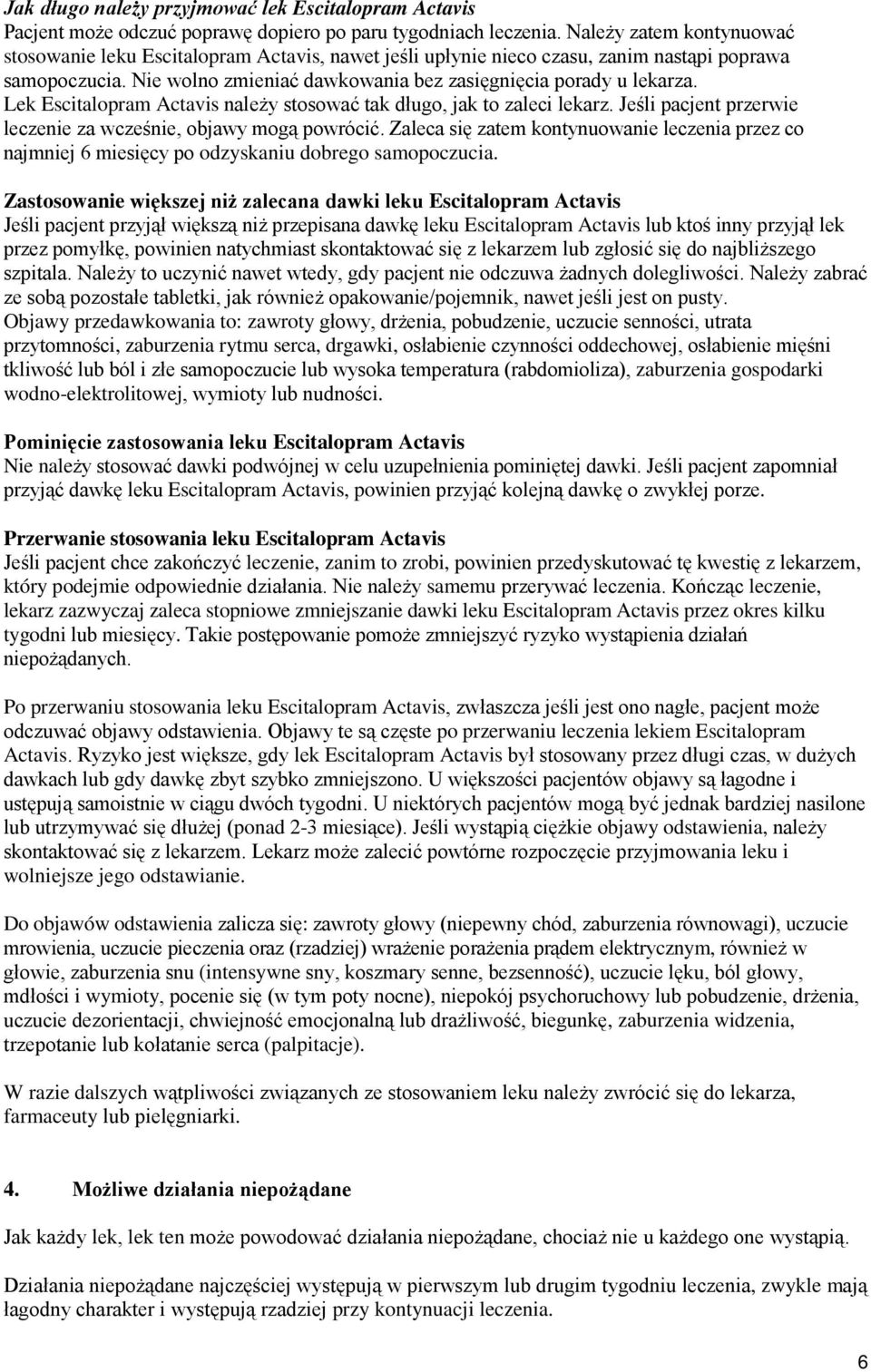 Lek Escitalopram Actavis należy stosować tak długo, jak to zaleci lekarz. Jeśli pacjent przerwie leczenie za wcześnie, objawy mogą powrócić.
