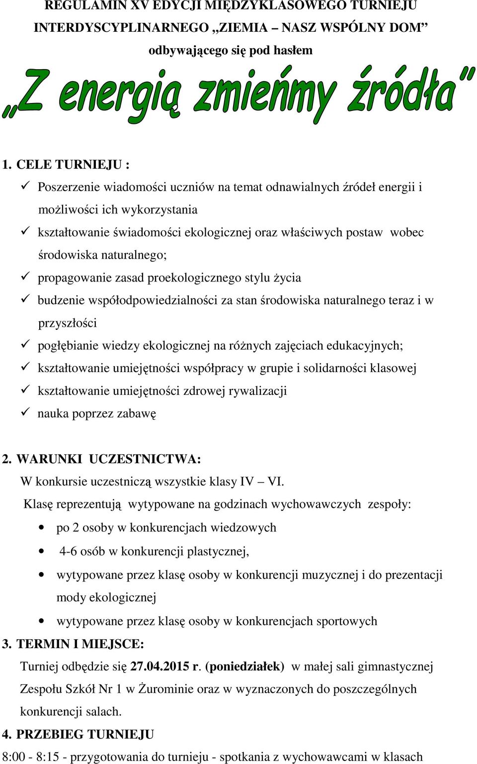 naturalnego; propagowanie zasad proekologicznego stylu życia budzenie współodpowiedzialności za stan środowiska naturalnego teraz i w przyszłości pogłębianie wiedzy ekologicznej na różnych zajęciach