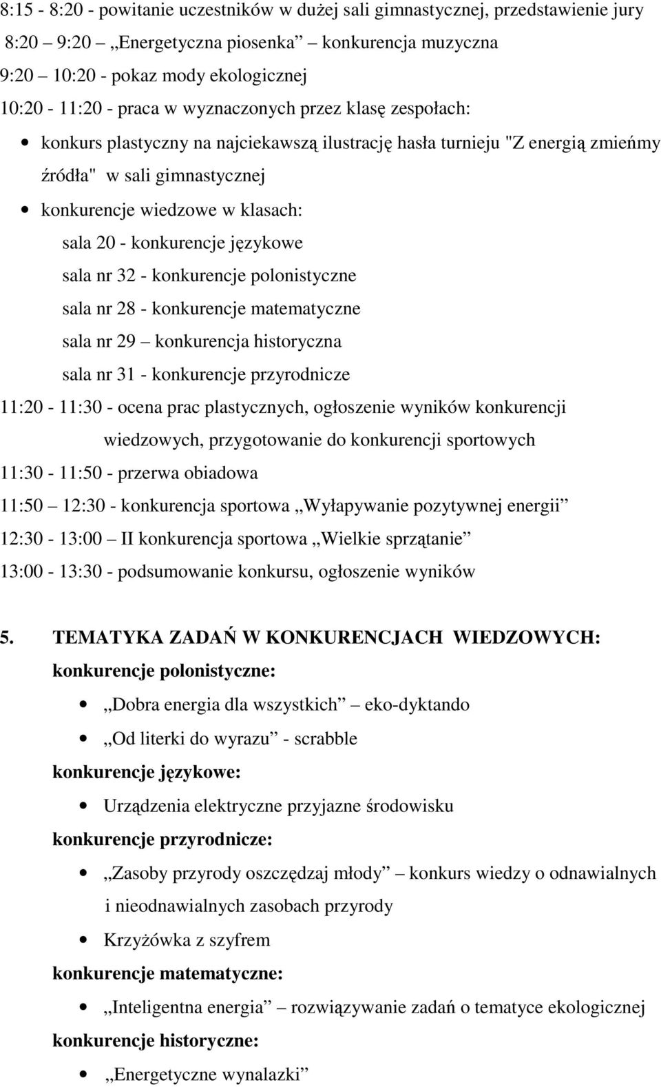 językowe sala nr 32 - konkurencje polonistyczne sala nr 28 - konkurencje matematyczne sala nr 29 konkurencja historyczna sala nr 31 - konkurencje przyrodnicze 11:20-11:30 - ocena prac plastycznych,