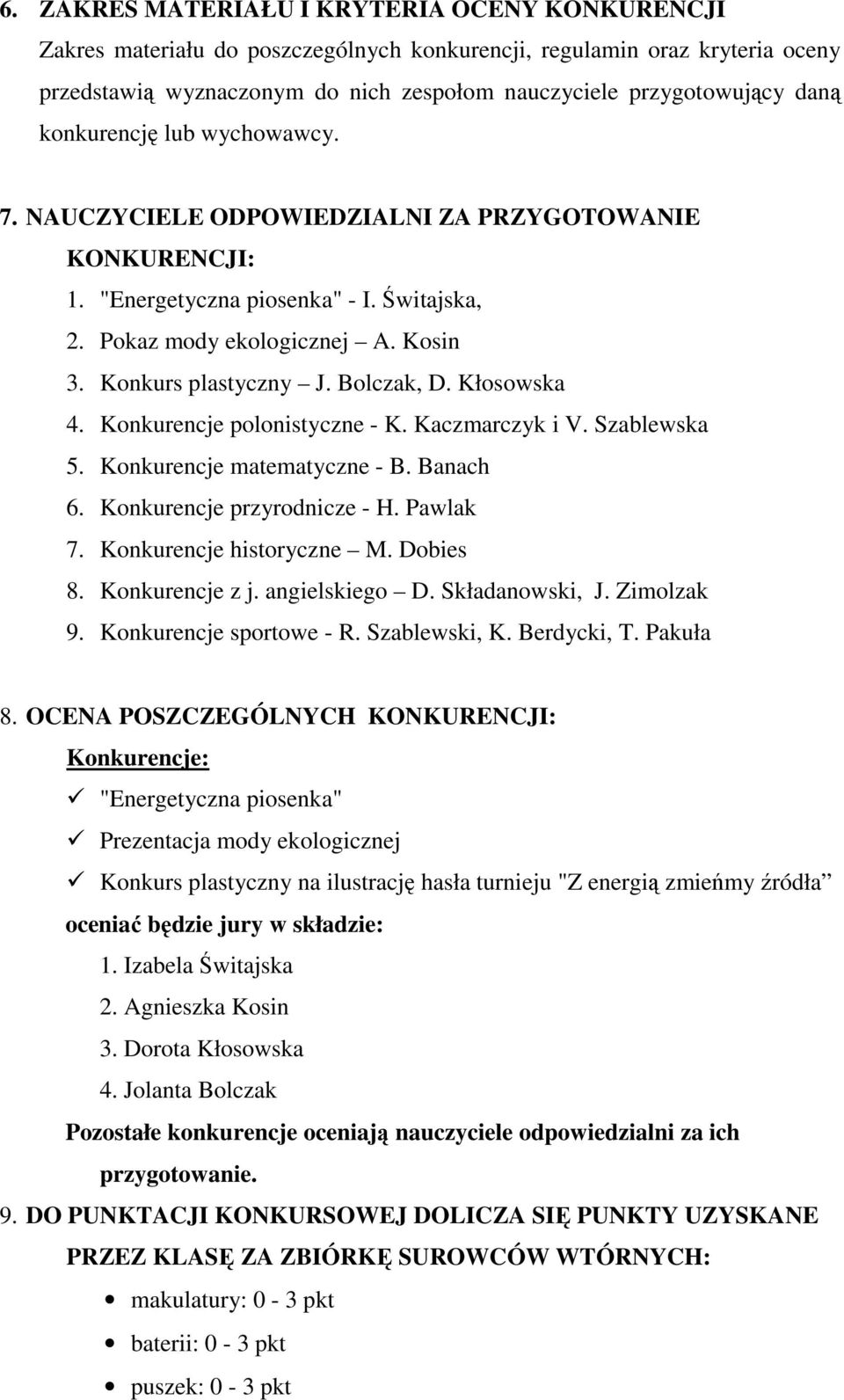 Bolczak, D. Kłosowska 4. Konkurencje polonistyczne - K. Kaczmarczyk i V. Szablewska 5. Konkurencje matematyczne - B. Banach 6. Konkurencje przyrodnicze - H. Pawlak 7. Konkurencje historyczne M.