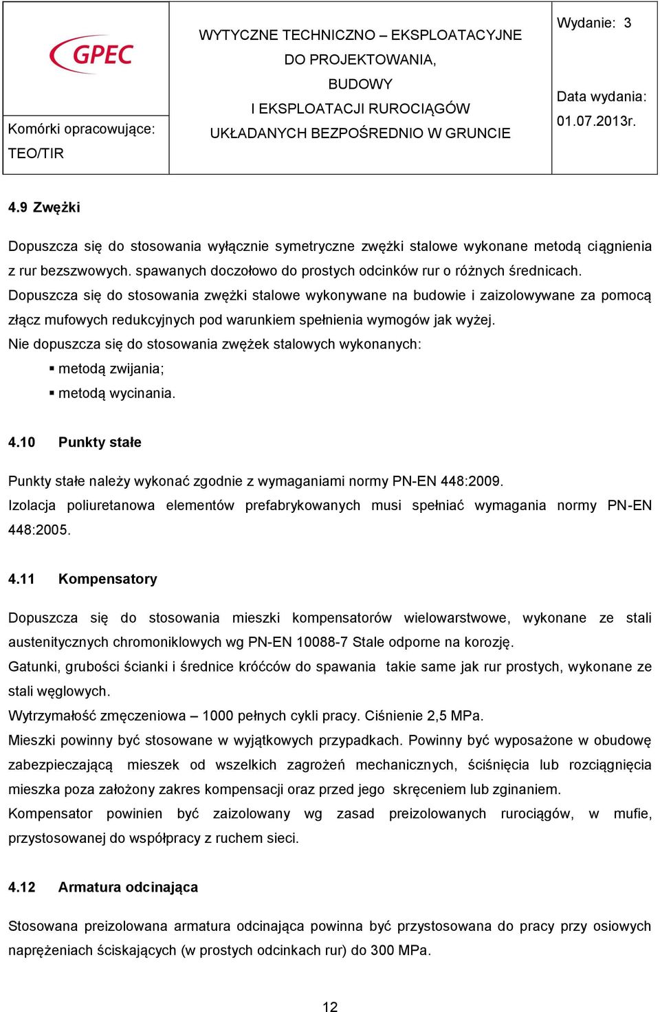 Nie dopuszcza się do stosowania zwężek stalowych wykonanych: metodą zwijania; metodą wycinania. 4.10 Punkty stałe Punkty stałe należy wykonać zgodnie z wymaganiami normy PN-EN 448:2009.