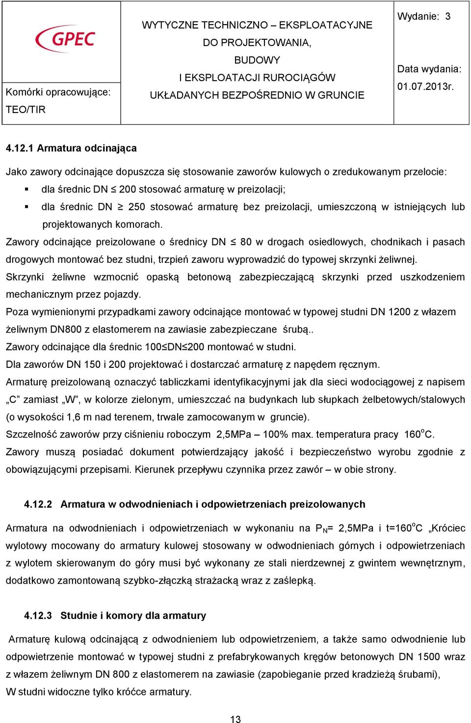 Zawory odcinające preizolowane o średnicy DN 80 w drogach osiedlowych, chodnikach i pasach drogowych montować bez studni, trzpień zaworu wyprowadzić do typowej skrzynki żeliwnej.