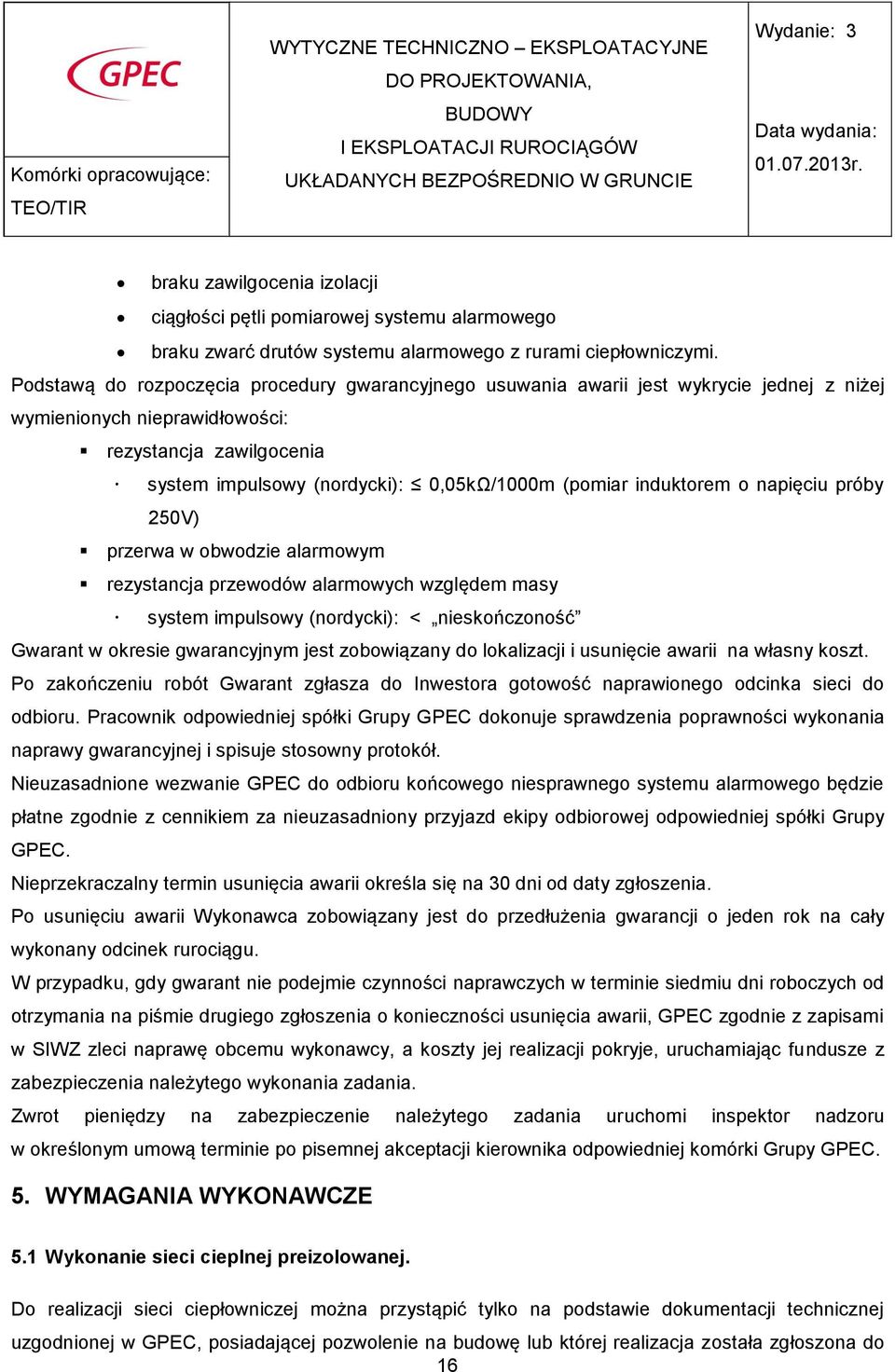 induktorem o napięciu próby 250V) przerwa w obwodzie alarmowym rezystancja przewodów alarmowych względem masy system impulsowy (nordycki): < nieskończoność Gwarant w okresie gwarancyjnym jest