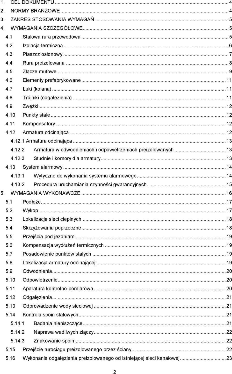 .. 12 4.12 Armatura odcinająca... 12 4.12.1 Armatura odcinająca... 13 4.12.2 Armatura w odwodnieniach i odpowietrzeniach preizolowanych... 13 4.12.3 Studnie i komory dla armatury... 13 4.13 System alarmowy.