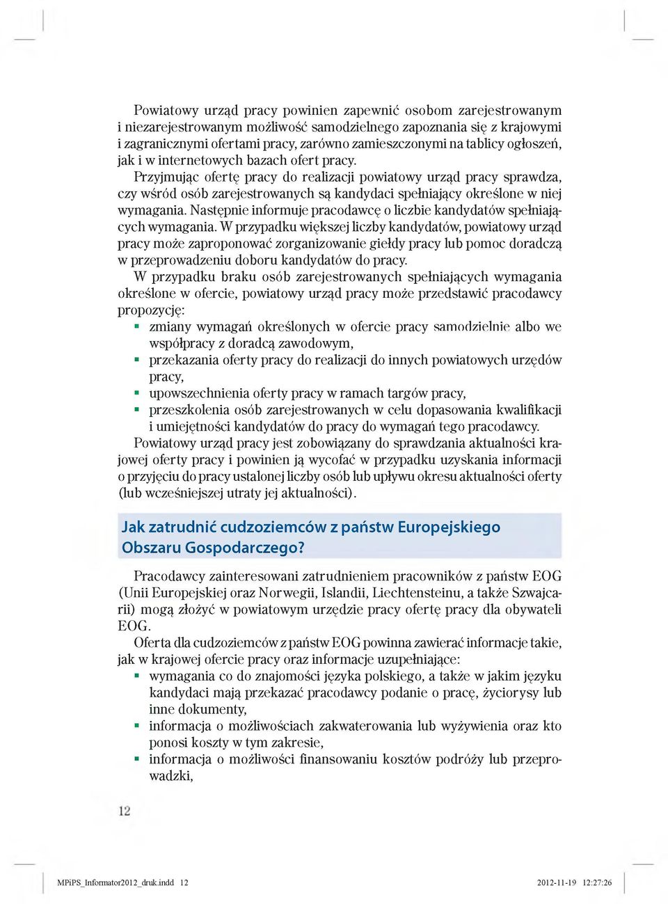 Przyjmując ofertę pracy do realizacji powiatowy urząd pracy sprawdza, czy wśród osób zarejestrowanych są kandydaci spełniający określone w niej wymagania.