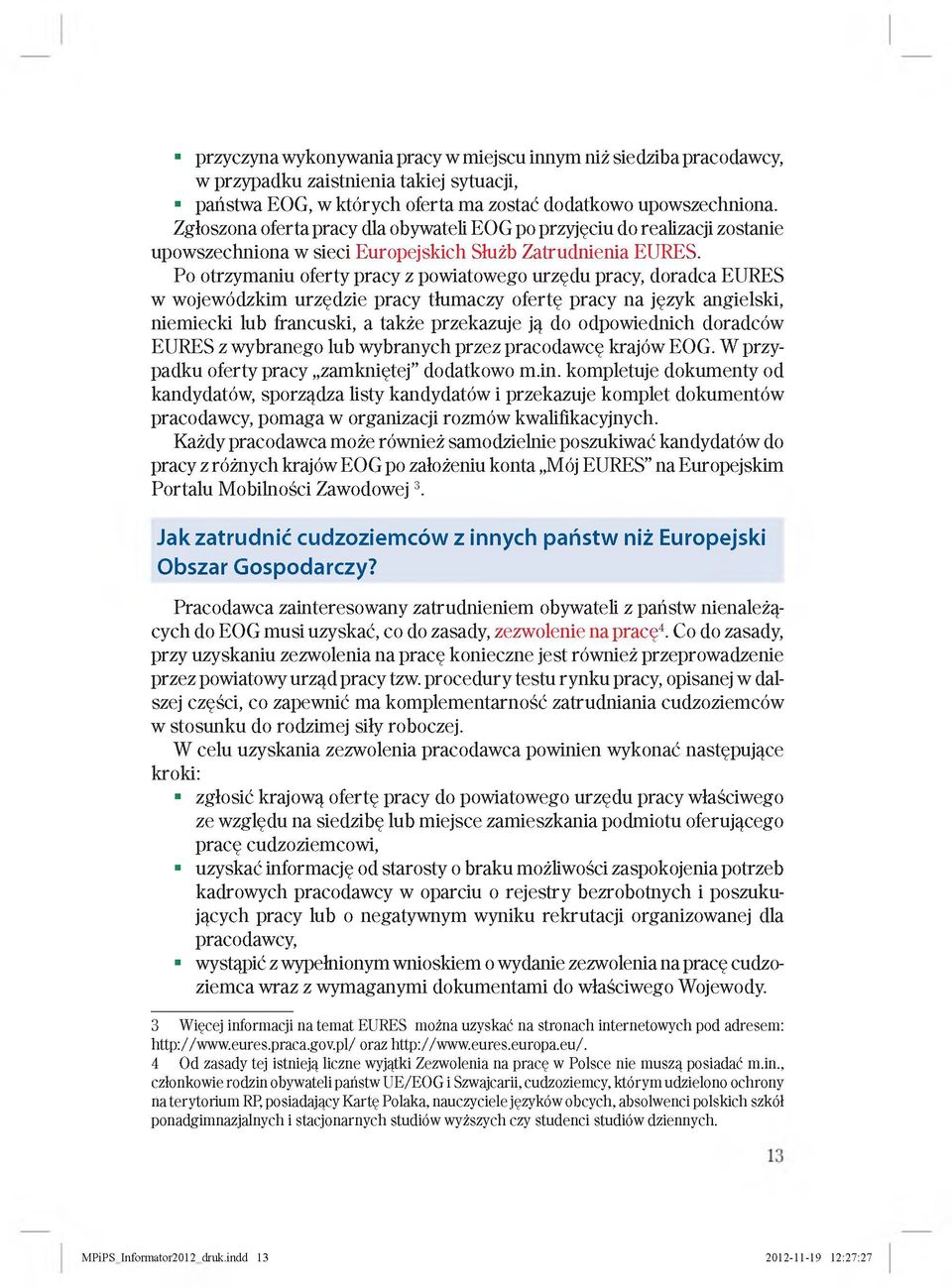 Po otrzymaniu oferty pracy z powiatowego urzędu pracy, doradca EURES w wojewódzkim urzędzie pracy tłumaczy ofertę pracy na język angielski, niemiecki lub francuski, a także przekazuje ją do