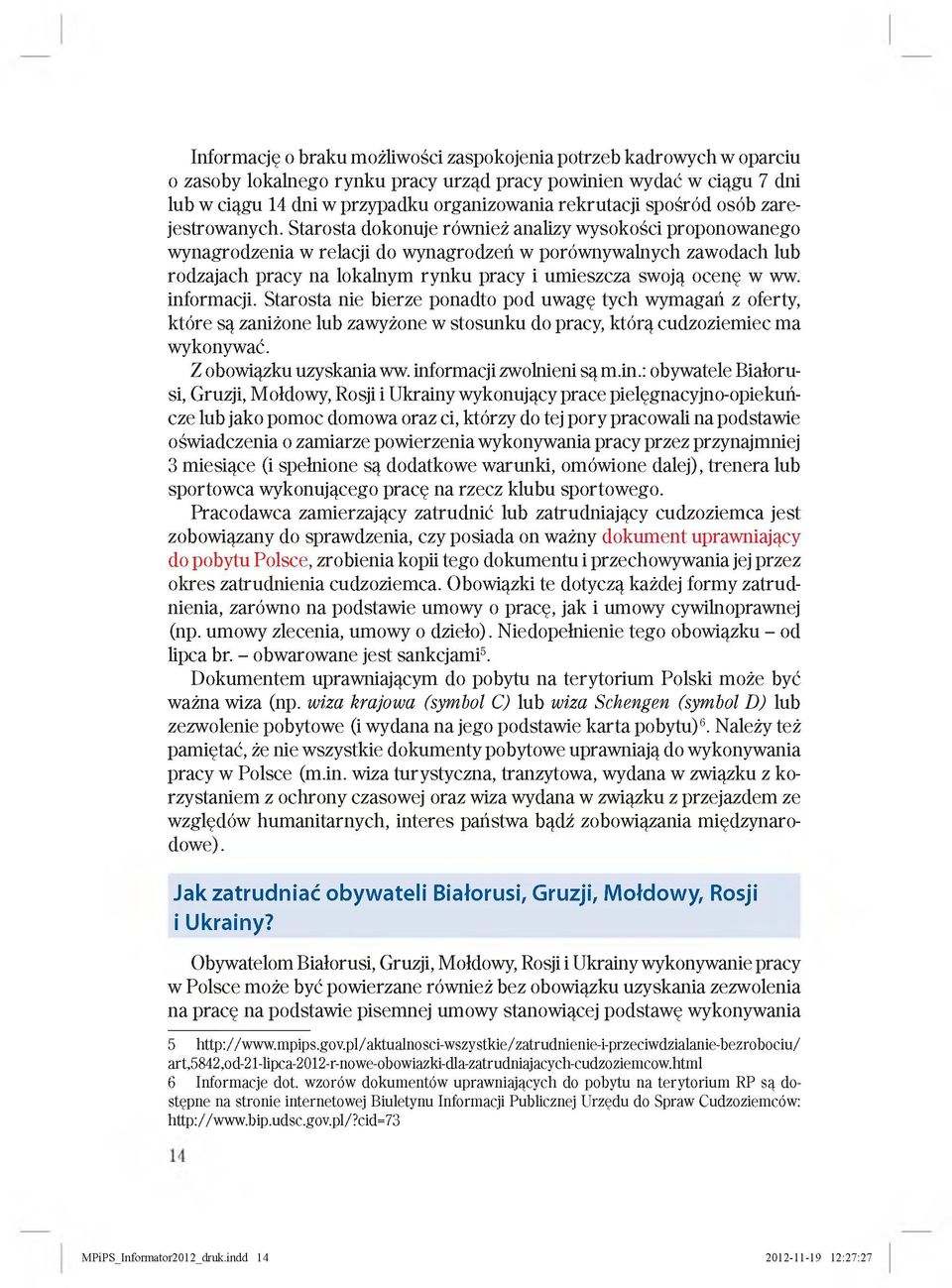 Starosta dokonuje również analizy wysokości proponowanego wynagrodzenia w relacji do wynagrodzeń w porównywalnych zawodach lub rodzajach pracy na lokalnym rynku pracy i umieszcza swoją ocenę w ww.