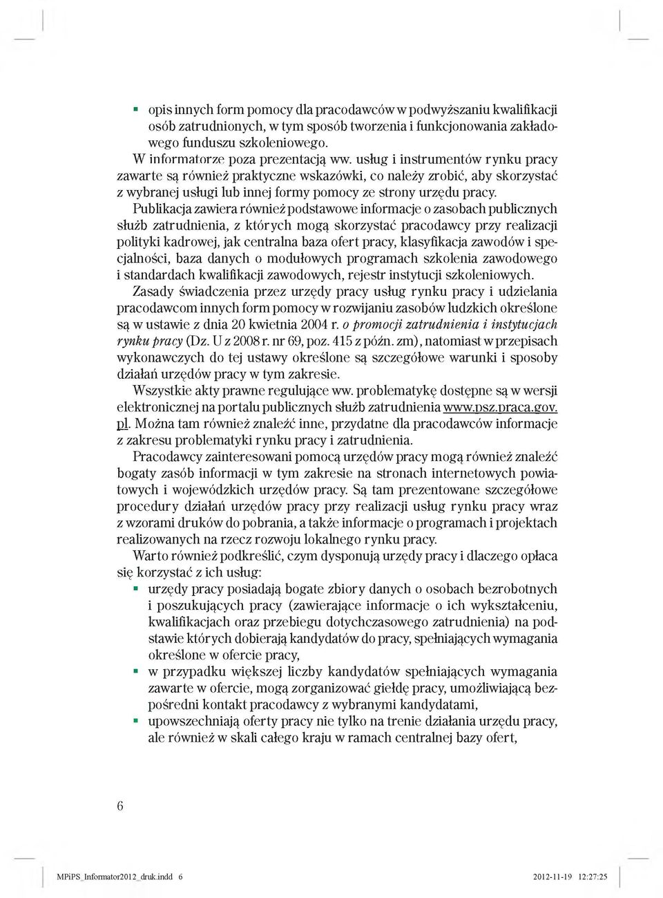 Publikacja zawiera również podstawowe informacje o zasobach publicznych służb zatrudnienia, z których mogą skorzystać pracodawcy przy realizacji polityki kadrowej, jak centralna baza ofert pracy,