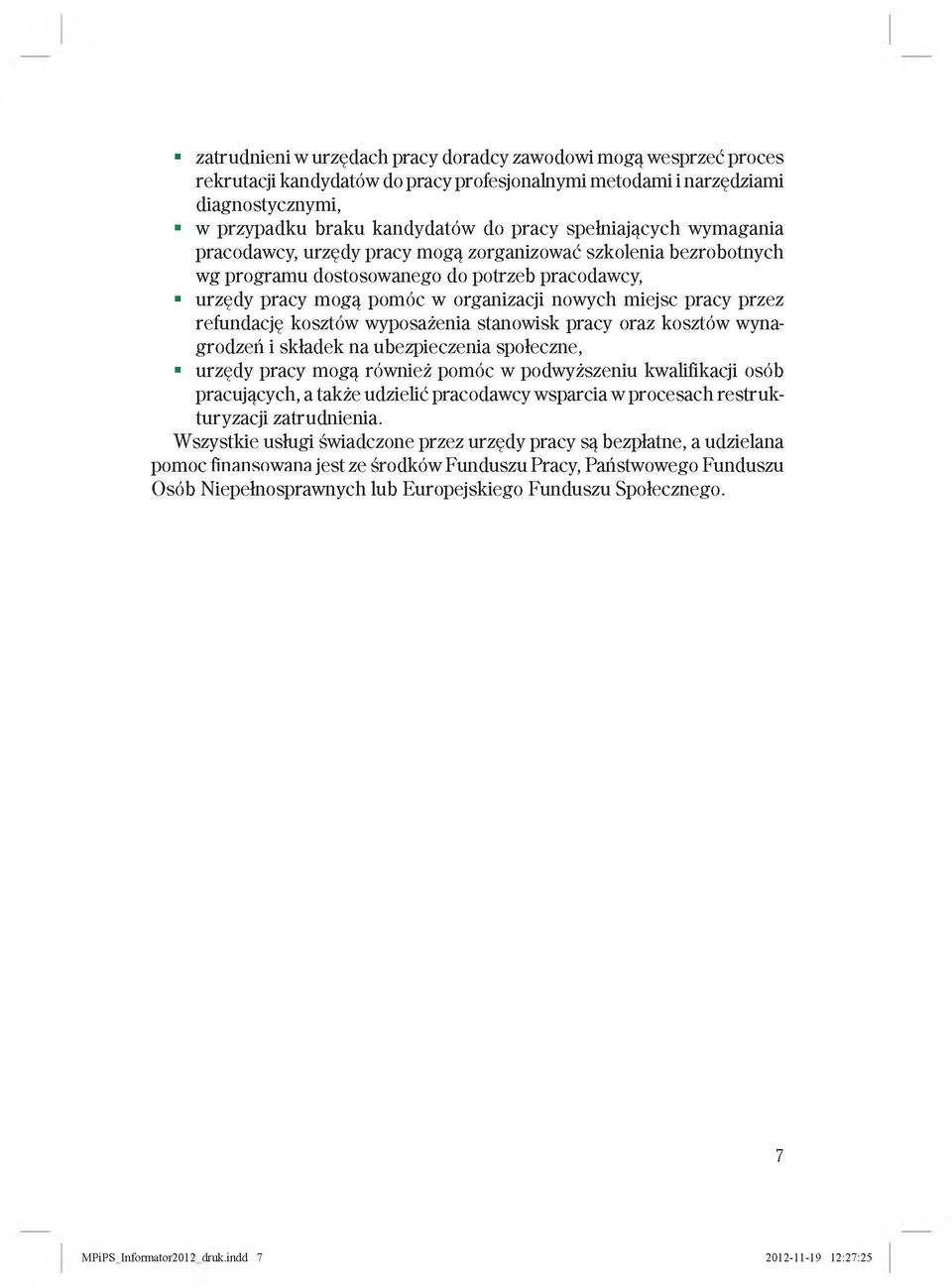 przez refundację kosztów wyposażenia stanowisk pracy oraz kosztów wynagrodzeń i składek na ubezpieczenia społeczne, urzędy pracy mogą również pomóc w podwyższeniu kwalifikacji osób pracujących, a