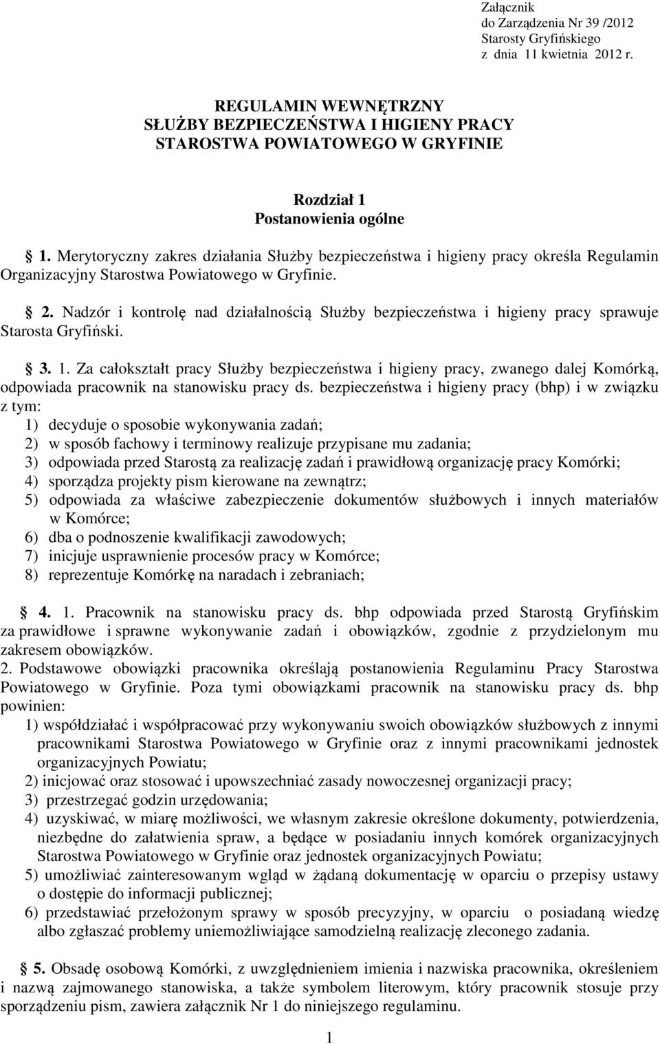 Merytoryczny zakres działania Służby bezpieczeństwa i higieny pracy określa Regulamin Organizacyjny Starostwa Powiatowego w Gryfinie. 2.