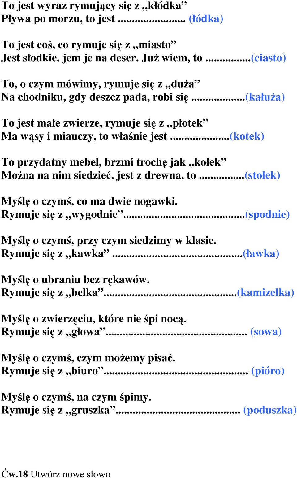 ..(kotek) To przydatny mebel, brzmi trochę jak kołek MoŜna na nim siedzieć, jest z drewna, to...(stołek) Myślę o czymś, co ma dwie nogawki. Rymuje się z wygodnie.
