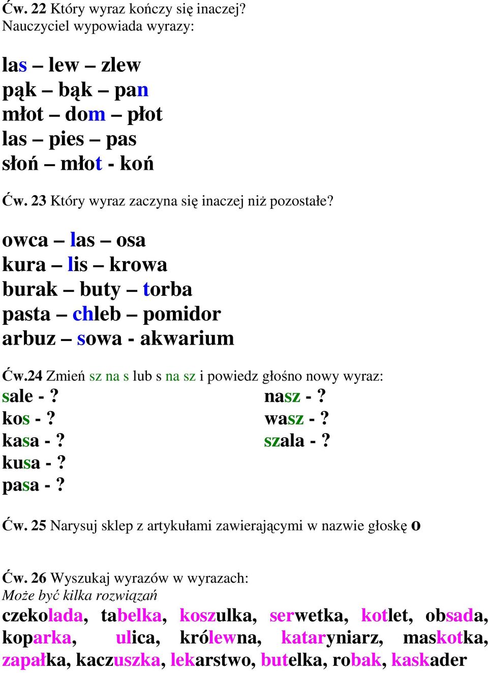 24 Zmień sz na s lub s na sz i powiedz głośno nowy wyraz: sale -? kos -? kasa -? kusa -? pasa -? nasz -? wasz -? szala -? Ćw.