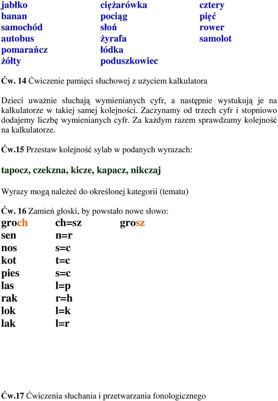 Zaczynamy od trzech cyfr i stopniowo dodajemy liczbę wymienianych cyfr. Za kaŝdym razem sprawdzamy kolejność na kalkulatorze. Ćw.