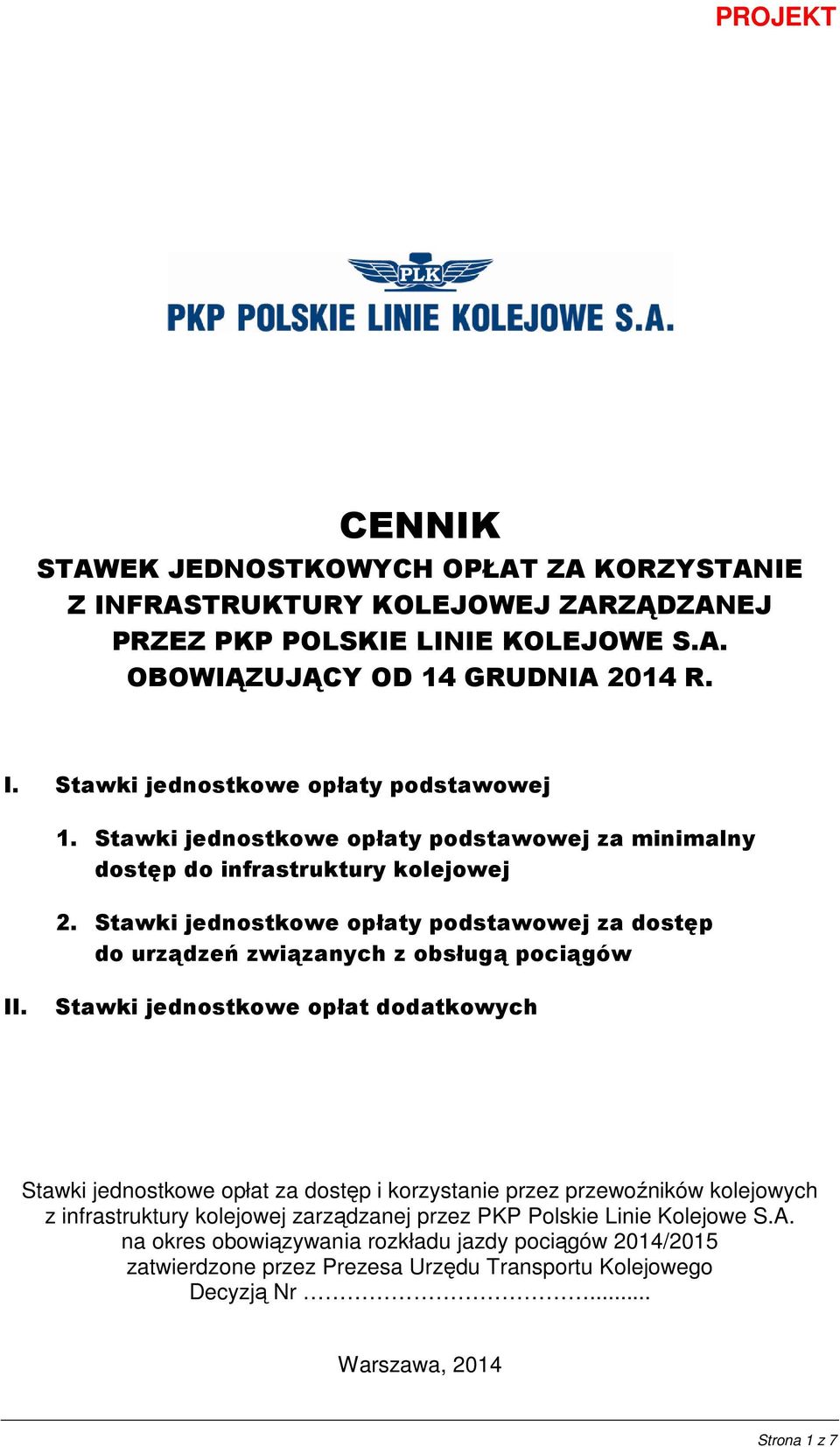 Stawki jednostkowe opłat dodatkowych Stawki jednostkowe opłat za dostęp i korzystanie przez przewoźników kolejowych z infrastruktury kolejowej zarządzanej przez PKP Polskie Linie