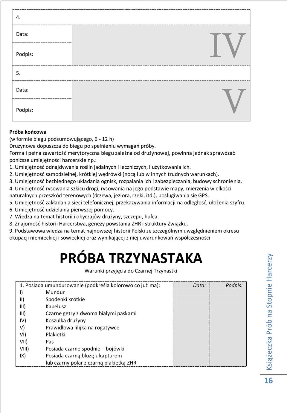 Umiejętnośd odnajdywania roślin jadalnych i leczniczych, i użytkowania ich. 2. Umiejętnośd samodzielnej, krótkiej wędrówki (nocą lub w innych trudnych warunkach). 3.