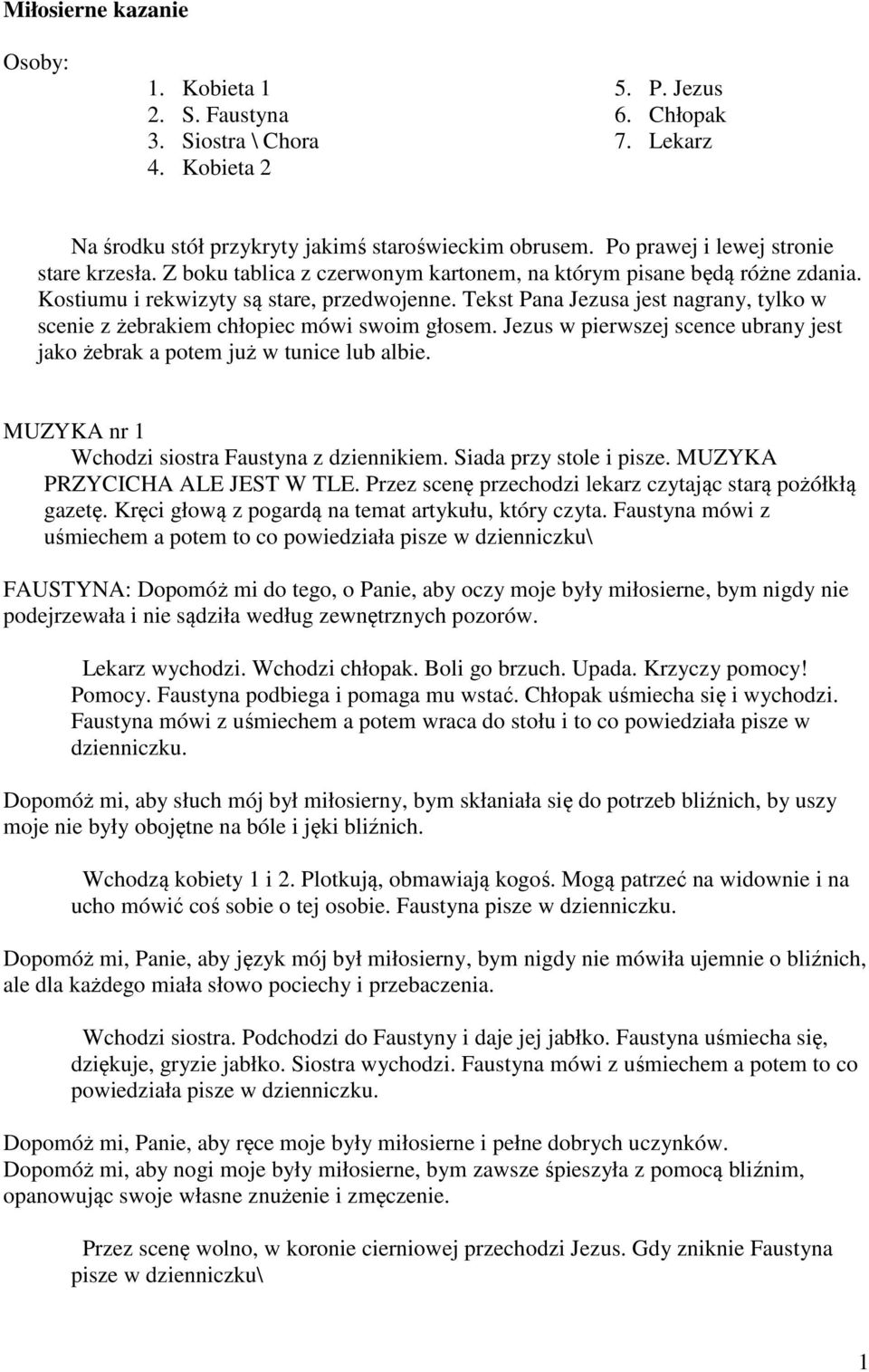 Tekst Pana Jezusa jest nagrany, tylko w scenie z żebrakiem chłopiec mówi swoim głosem. Jezus w pierwszej scence ubrany jest jako żebrak a potem już w tunice lub albie.