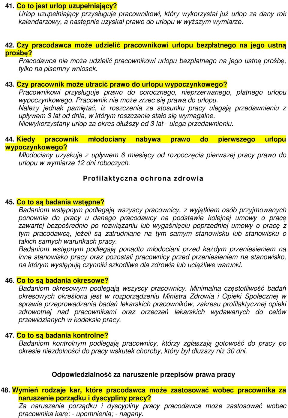 Czy pracownik może utracić prawo do urlopu wypoczynkowego? Pracownikowi przysługuje prawo do corocznego, nieprzerwanego, płatnego urlopu wypoczynkowego. Pracownik nie może zrzec się prawa do urlopu.