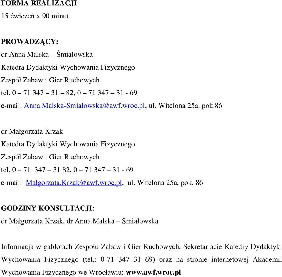 86 dr Małgorzata Krzak Katedra Dydaktyki Wychowania Fizycznego Zespół Zabaw i Gier Ruchowych tel. 0 71 347 31 82, 0 71 347 31-69 e-mail: Malgorzata.Krzak@awf.wroc.pl, ul.