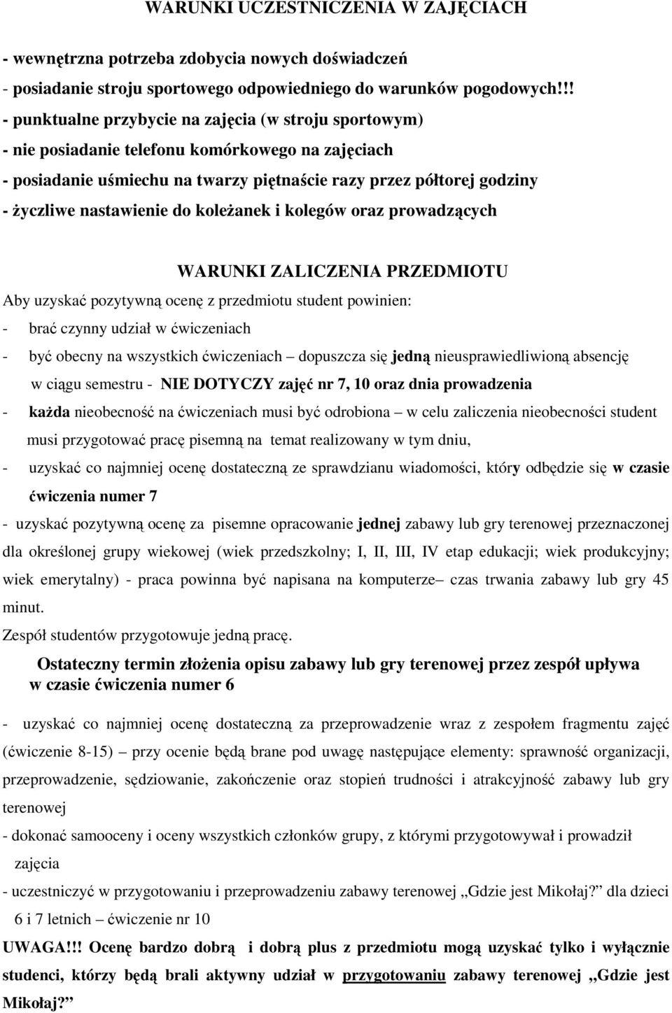 nastawienie do koleŝanek i kolegów oraz prowadzących WARUNKI ZALICZENIA PRZEDMIOTU Aby uzyskać pozytywną ocenę z przedmiotu student powinien: - brać czynny udział w ćwiczeniach - być obecny na