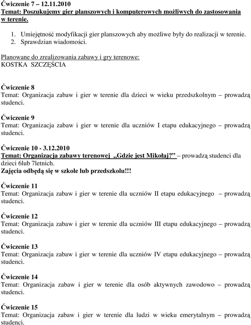 KOSTKA SZCZĘŚCIA Ćwiczenie 8 Temat: Organizacja zabaw i gier w terenie dla dzieci w wieku przedszkolnym prowadzą Ćwiczenie 9 Temat: Organizacja zabaw i gier w terenie dla uczniów I etapu edukacyjnego