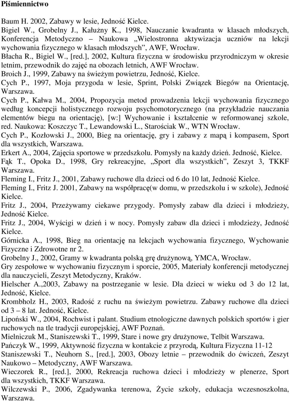 , [red.], 2002, Kultura fizyczna w środowisku przyrodniczym w okresie letnim, przewodnik do zajęć na obozach letnich, AWF Wrocław. Broich J., 1999, Zabawy na świeŝym powietrzu, Jedność, Kielce.