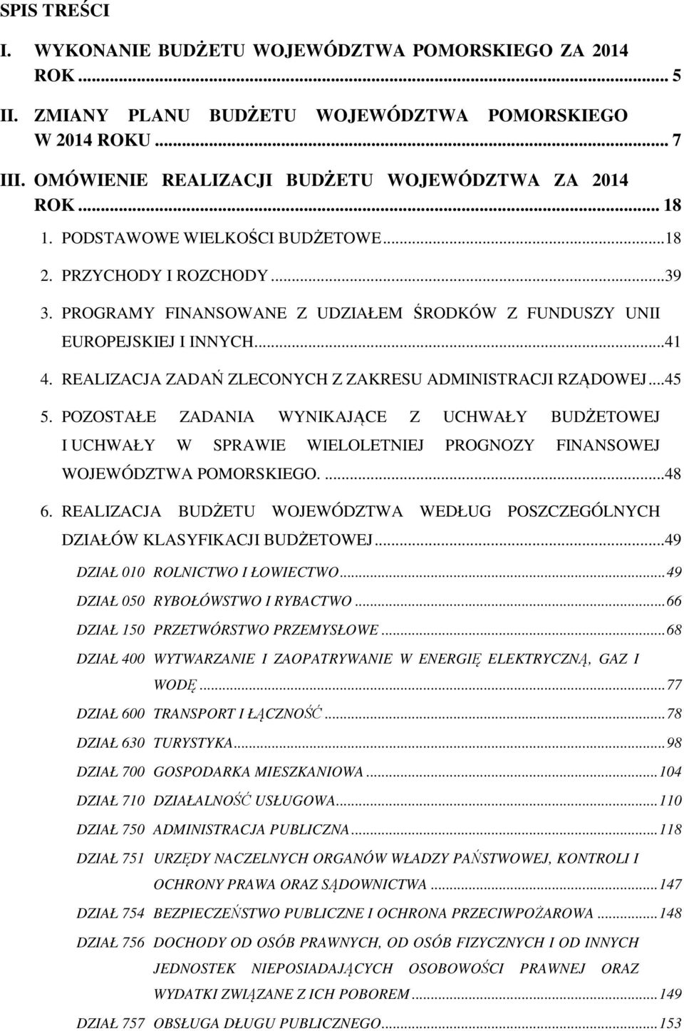 REALIZACJA ZADAŃ ZLECONYCH Z ZAKRESU ADMINISTRACJI RZĄDOWEJ... 45 5. POZOSTAŁE ZADANIA WYNIKAJĄCE Z UCHWAŁY BUDŻETOWEJ I UCHWAŁY W SPRAWIE WIELOLETNIEJ PROGNOZY FINANSOWEJ WOJEWÓDZTWA POMORSKIEGO.