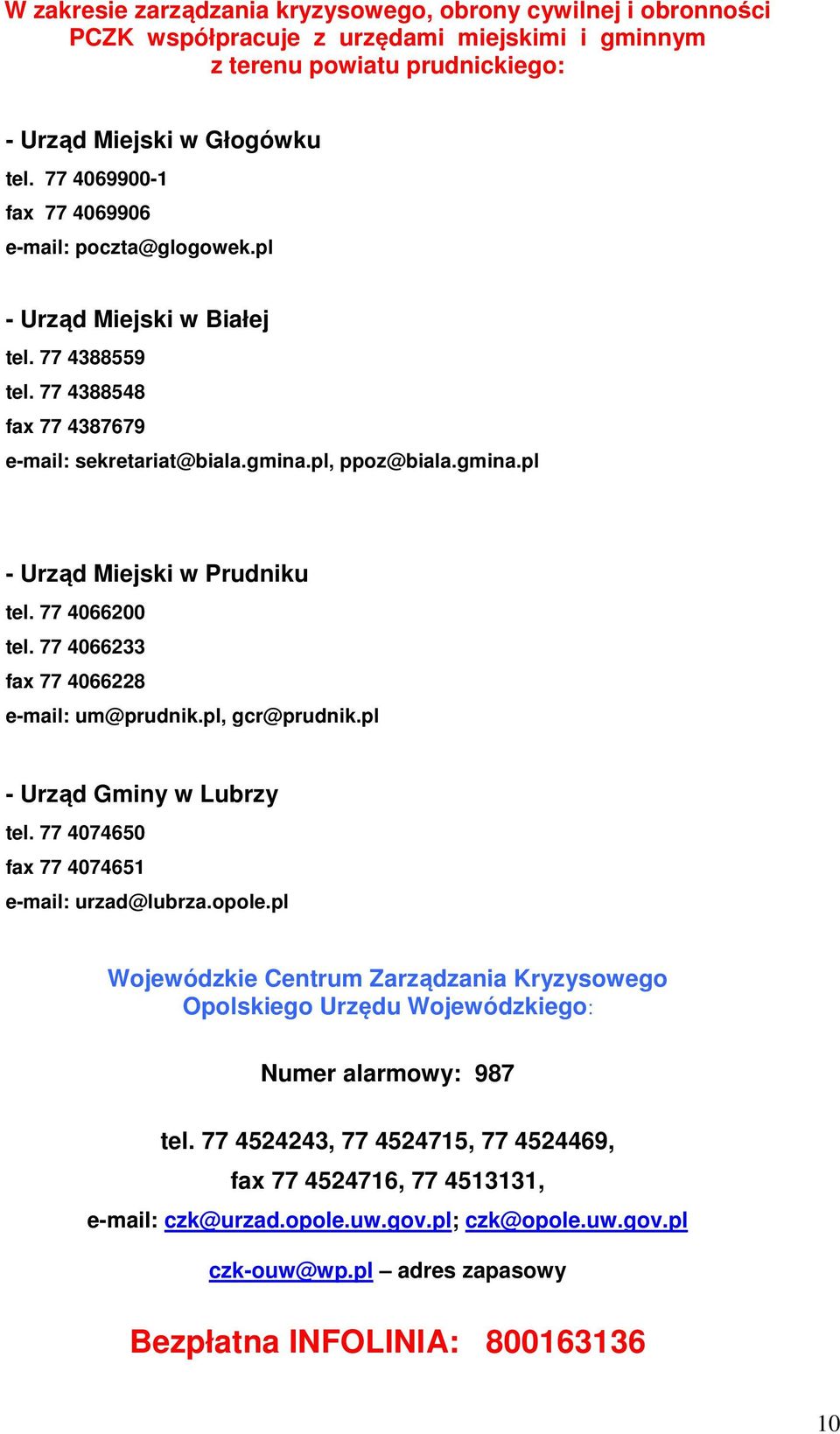 77 4066200 tel. 77 4066233 fax 77 4066228 e-mail: um@prudnik.pl, gcr@prudnik.pl - Urząd Gminy w Lubrzy tel. 77 4074650 fax 77 4074651 e-mail: urzad@lubrza.opole.