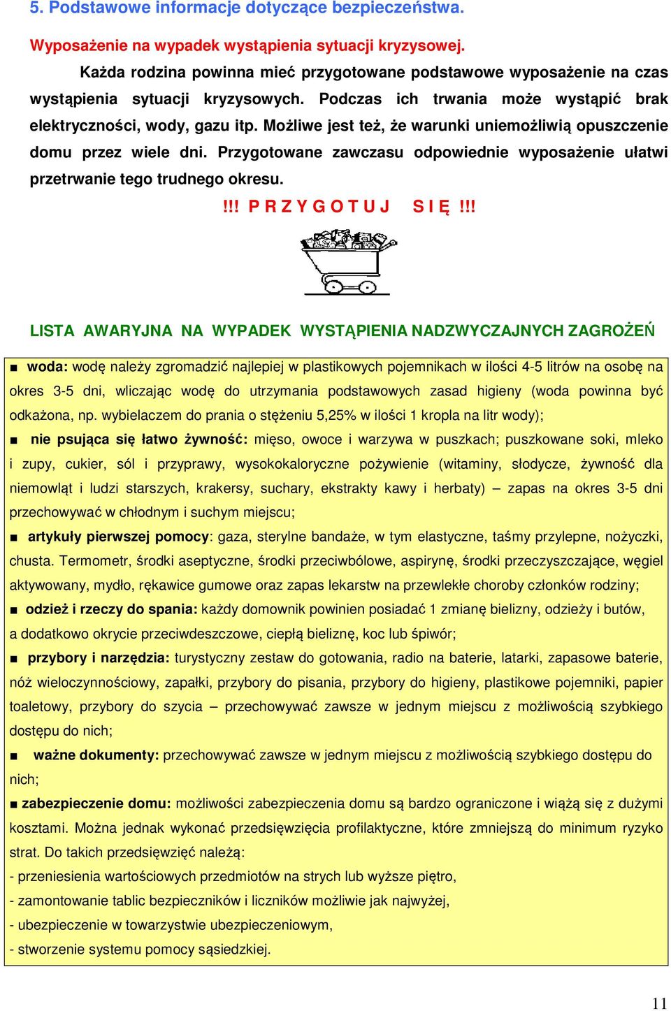 Możliwe jest też, że warunki uniemożliwią opuszczenie domu przez wiele dni. Przygotowane zawczasu odpowiednie wyposażenie ułatwi przetrwanie tego trudnego okresu.!!! P R Z Y G O T U J S I Ę!