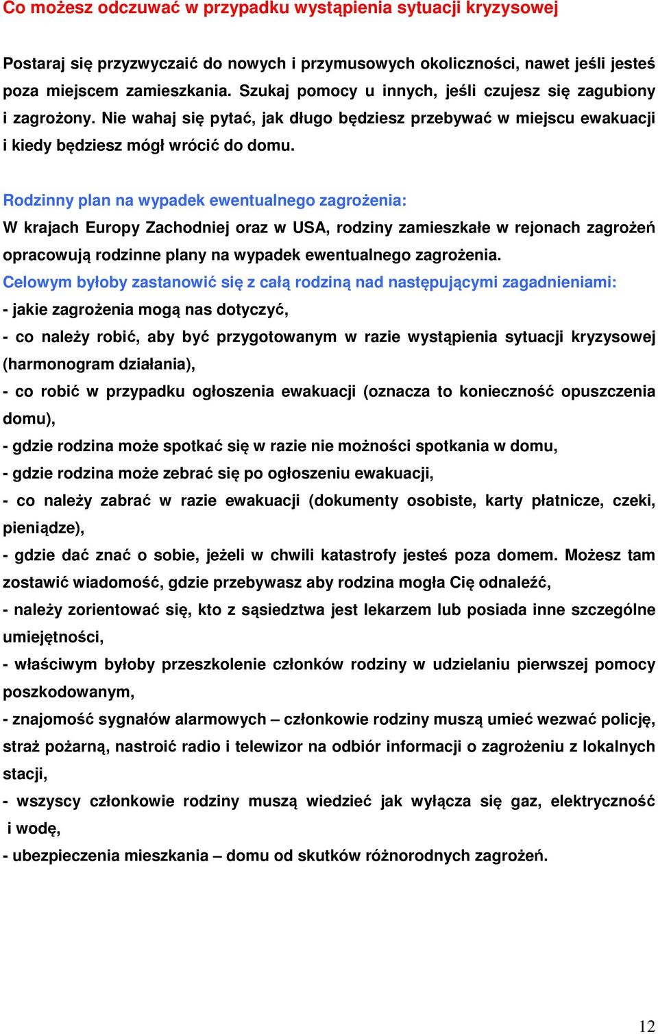 Rodzinny plan na wypadek ewentualnego zagrożenia: W krajach Europy Zachodniej oraz w USA, rodziny zamieszkałe w rejonach zagrożeń opracowują rodzinne plany na wypadek ewentualnego zagrożenia.