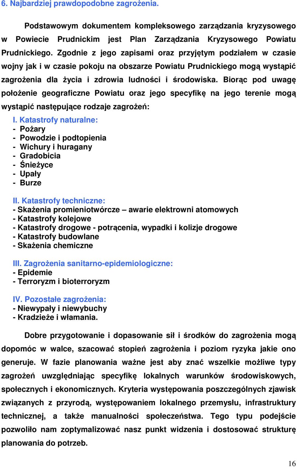 Biorąc pod uwagę położenie geograficzne Powiatu oraz jego specyfikę na jego terenie mogą wystąpić następujące rodzaje zagrożeń: I.