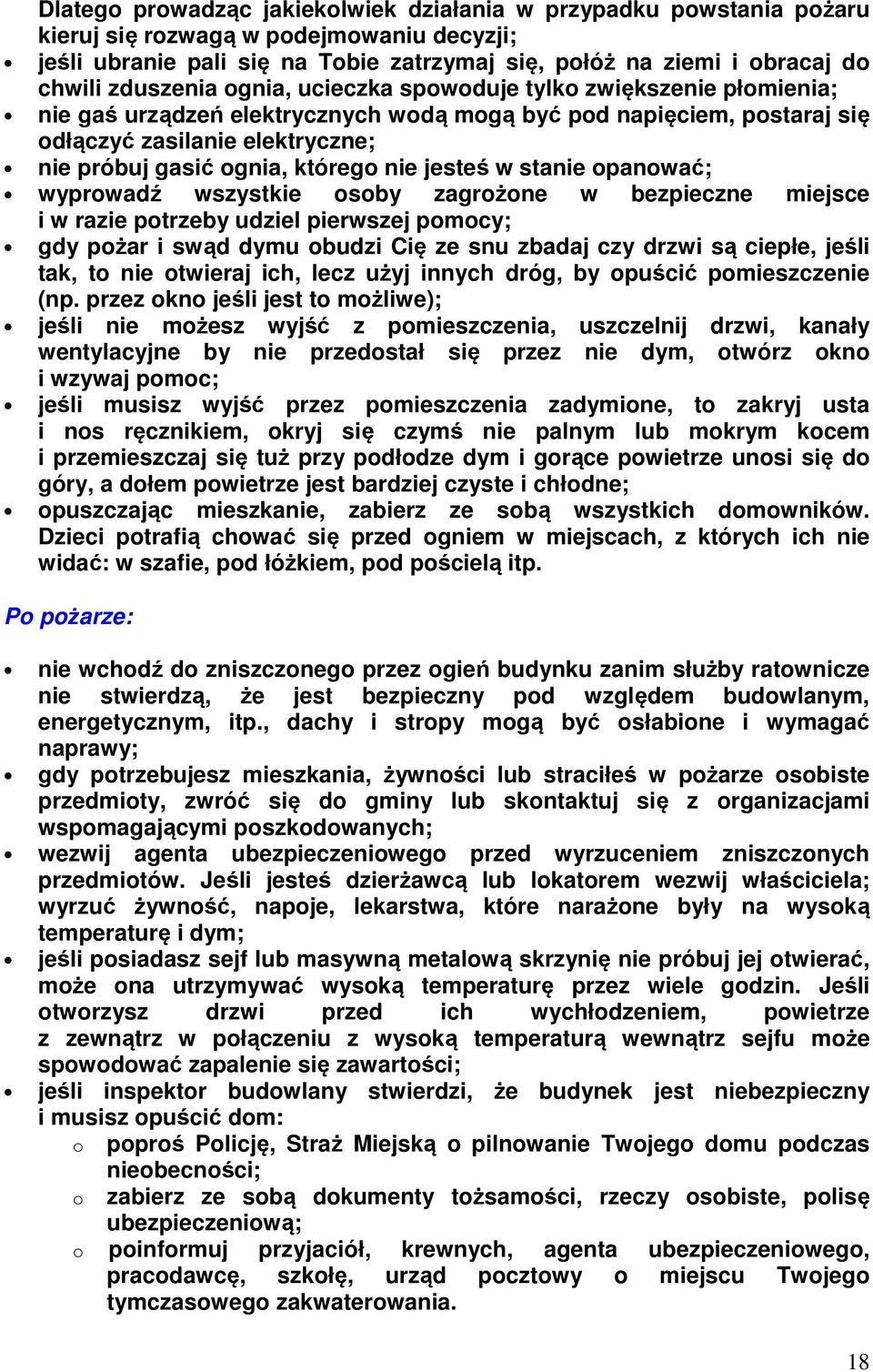 którego nie jesteś w stanie opanować; wyprowadź wszystkie osoby zagrożone w bezpieczne miejsce i w razie potrzeby udziel pierwszej pomocy; gdy pożar i swąd dymu obudzi Cię ze snu zbadaj czy drzwi są