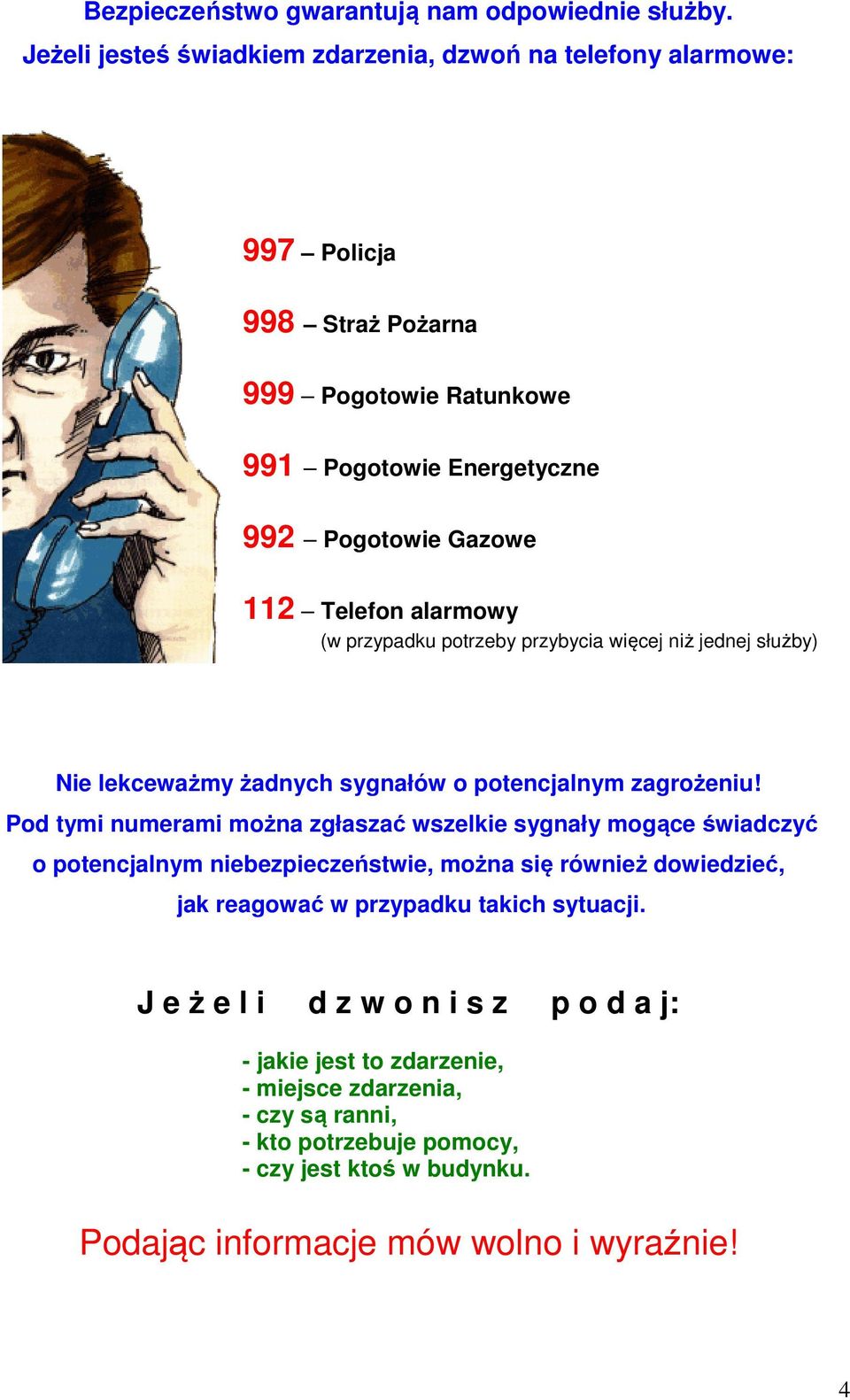 alarmowy (w przypadku potrzeby przybycia więcej niż jednej służby) Nie lekceważmy żadnych sygnałów o potencjalnym zagrożeniu!