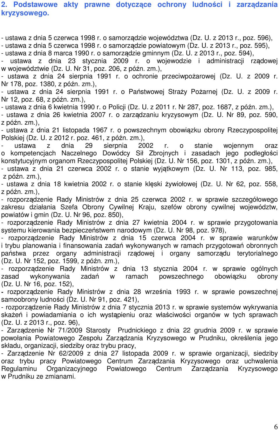 o wojewodzie i administracji rządowej w województwie (Dz. U. Nr 31, poz. 206, z późn. zm.), - ustawa z dnia 24 sierpnia 1991 r. o ochronie przeciwpożarowej (Dz. U. z 2009 r. Nr 178, poz. 1380, z późn.