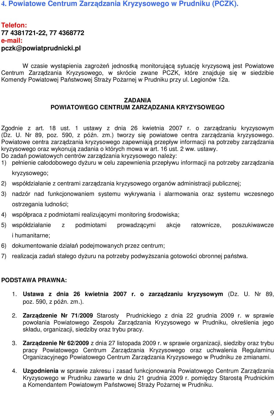 Państwowej Straży Pożarnej w Prudniku przy ul. Legionów 12a. ZADANIA POWIATOWEGO CENTRUM ZARZĄDZANIA KRYZYSOWEGO Zgodnie z art. 18 ust. 1 ustawy z dnia 26 kwietnia 2007 r.