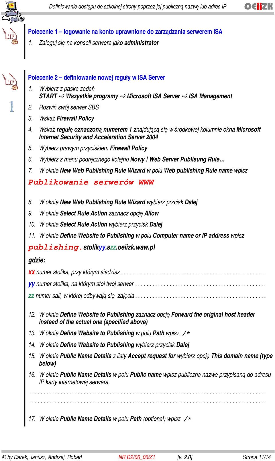 Wskaż regułę oznaczoną numerem 1 znajdującą się w środkowej kolumnie okna Microsoft Internet Security and Acceleration Server 2004 5. Wybierz prawym przyciskiem Firewall Policy 6.