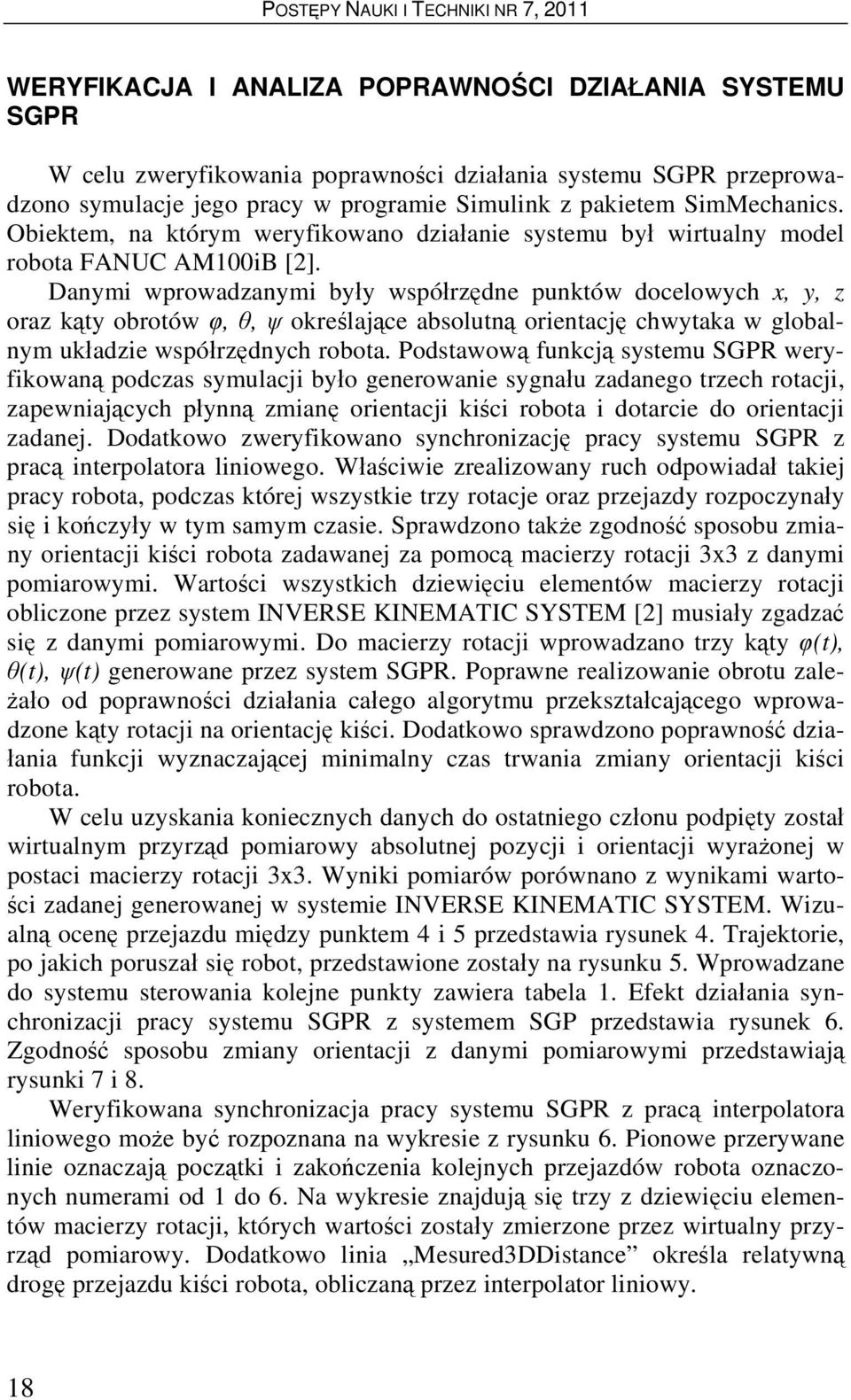 Danymi wprowadzanymi były współrzędne punktów docelowych x, y, z oraz kąty obrotów φ, θ, ψ określające absolutną orientację chwytaka w globalnym układzie współrzędnych robota.