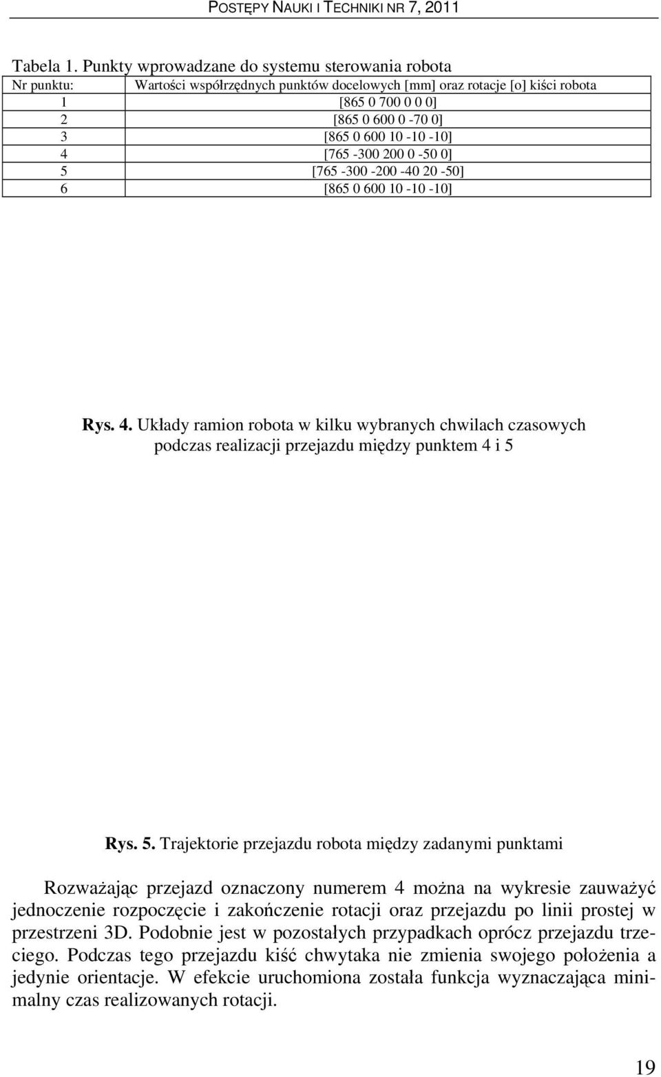 -10] 4 [765-300 200 0-50 0] 5 [765-300 -200-40 20-50] 6 [865 0 600 10-10 -10] Rys. 4. Układy ramion robota w kilku wybranych chwilach czasowych podczas realizacji przejazdu między punktem 4 i 5 Rys.