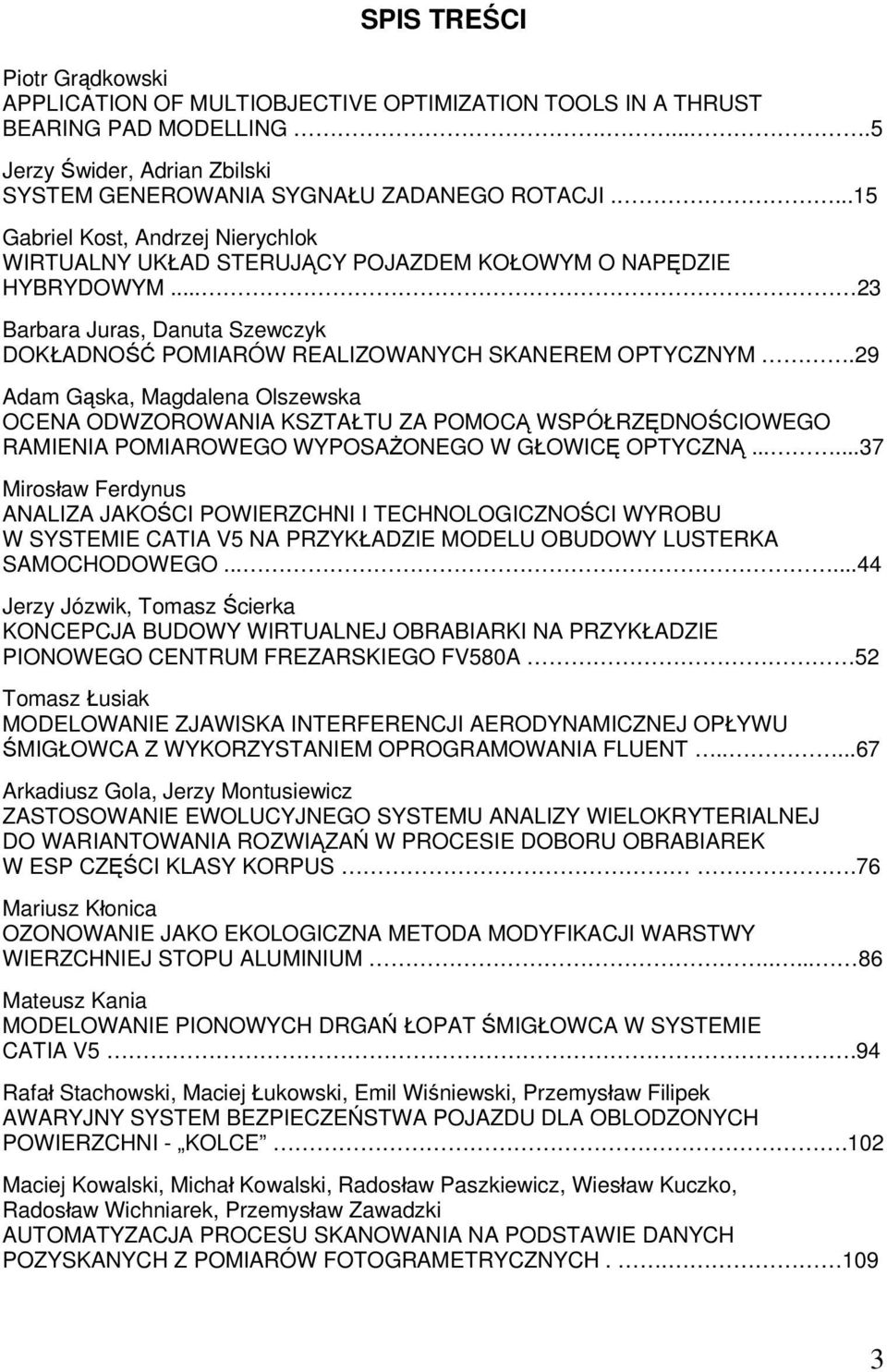29 Adam Gąska, Magdalena Olszewska OCENA ODWZOROWANIA KSZTAŁTU ZA POMOCĄ WSPÓŁRZĘDNOŚCIOWEGO RAMIENIA POMIAROWEGO WYPOSAŻONEGO W GŁOWICĘ OPTYCZNĄ.
