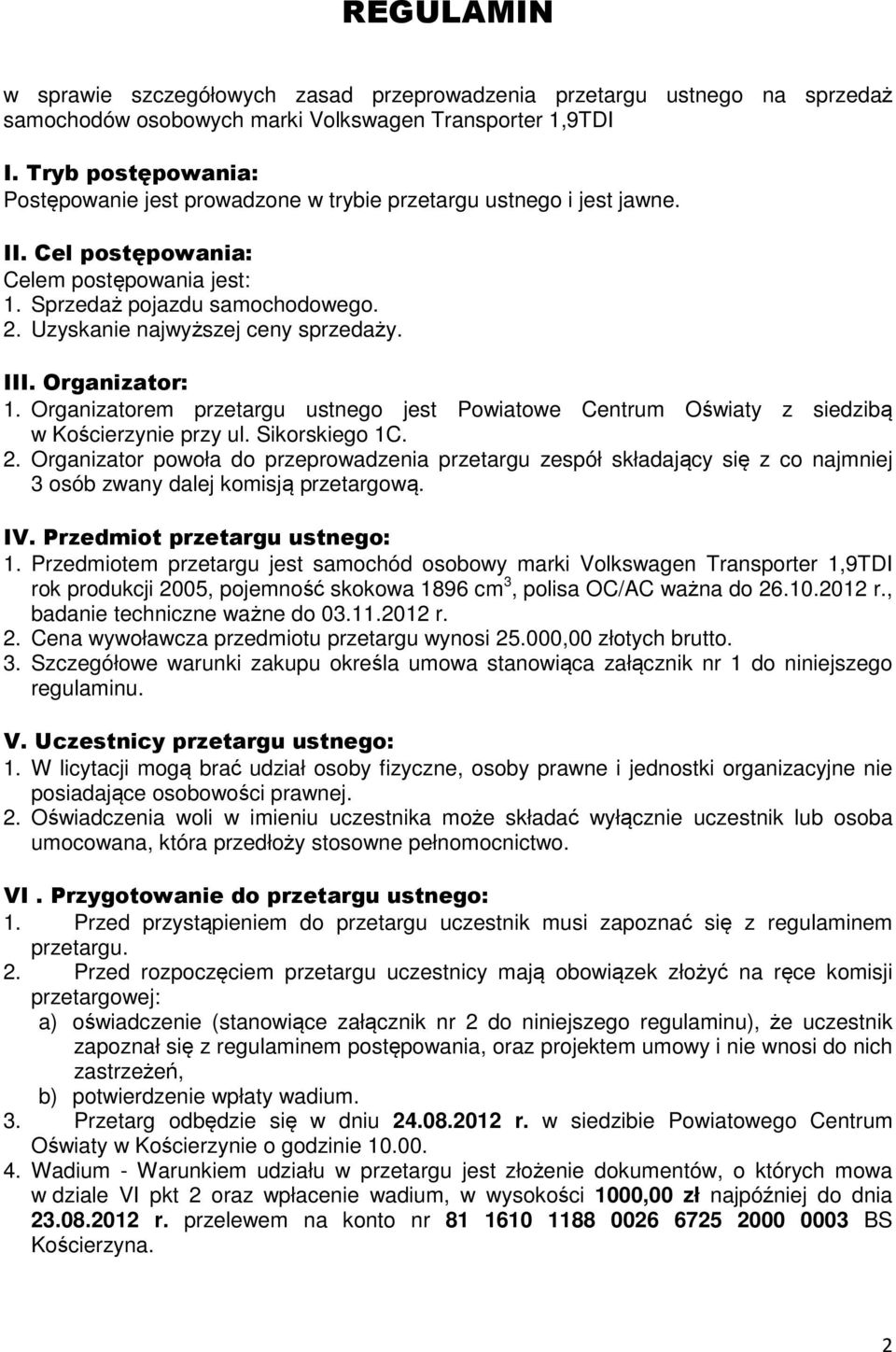 Uzyskanie najwyższej ceny sprzedaży. III. Organizator: 1. Organizatorem przetargu ustnego jest Powiatowe Centrum Oświaty z siedzibą w Kościerzynie przy ul. Sikorskiego 1C. 2.