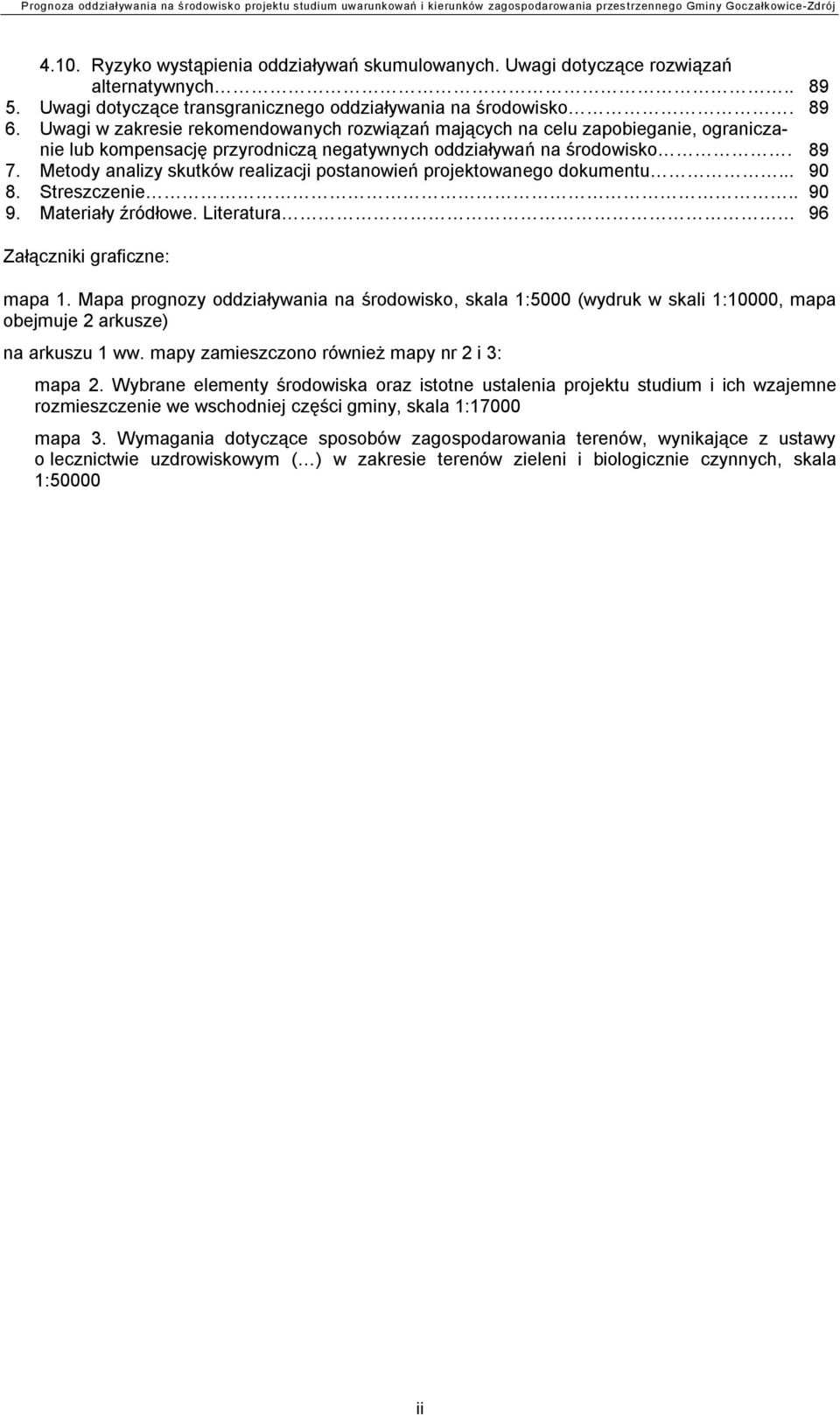 Metody analizy skutków realizacji postanowień projektowanego dokumentu... 90 8. Streszczenie.. 90 9. Materiały źródłowe. Literatura 96 Załączniki graficzne: mapa 1.