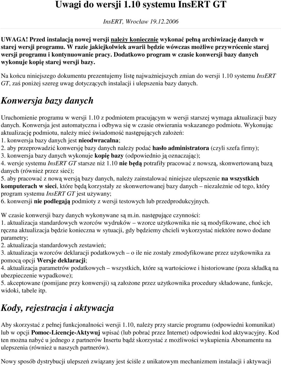 Na końcu niniejszego dokumentu prezentujemy listę najwaŝniejszych zmian do wersji 1.10 systemu InsERT GT, zaś poniŝej szereg uwag dotyczących instalacji i ulepszenia bazy danych.