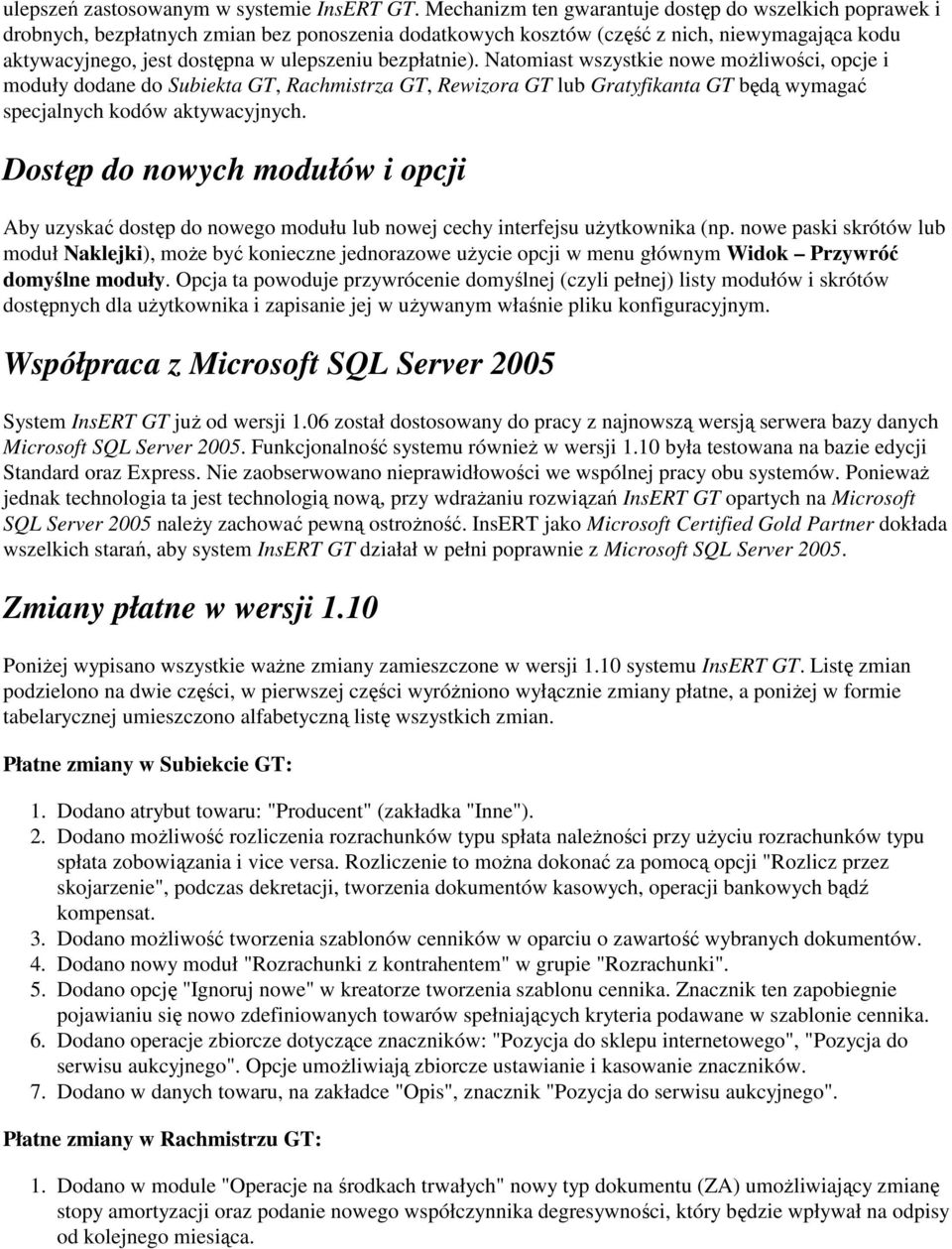 bezpłatnie). Natomiast wszystkie nowe moŝliwości, opcje i moduły dodane do Subiekta GT, Rachmistrza GT, Rewizora GT lub Gratyfikanta GT będą wymagać specjalnych kodów aktywacyjnych.